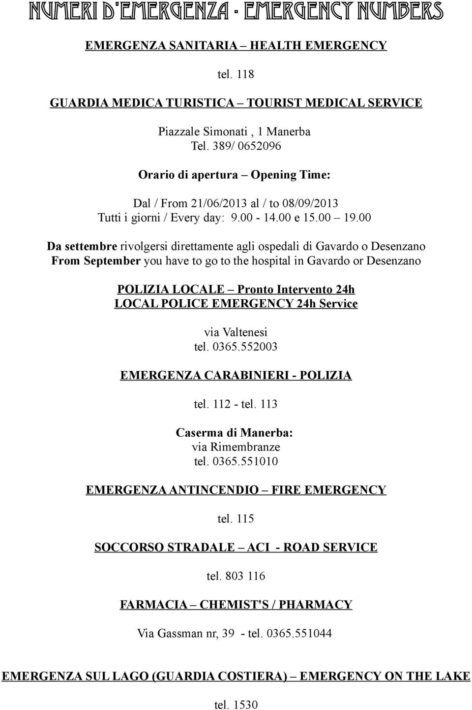 00 Da settembre rivolgersi direttamente agli ospedali di Gavardo o Desenzano From September you have to go to the hospital in Gavardo or Desenzano POLIZIA LOCALE Pronto Intervento 24h LOCAL POLICE