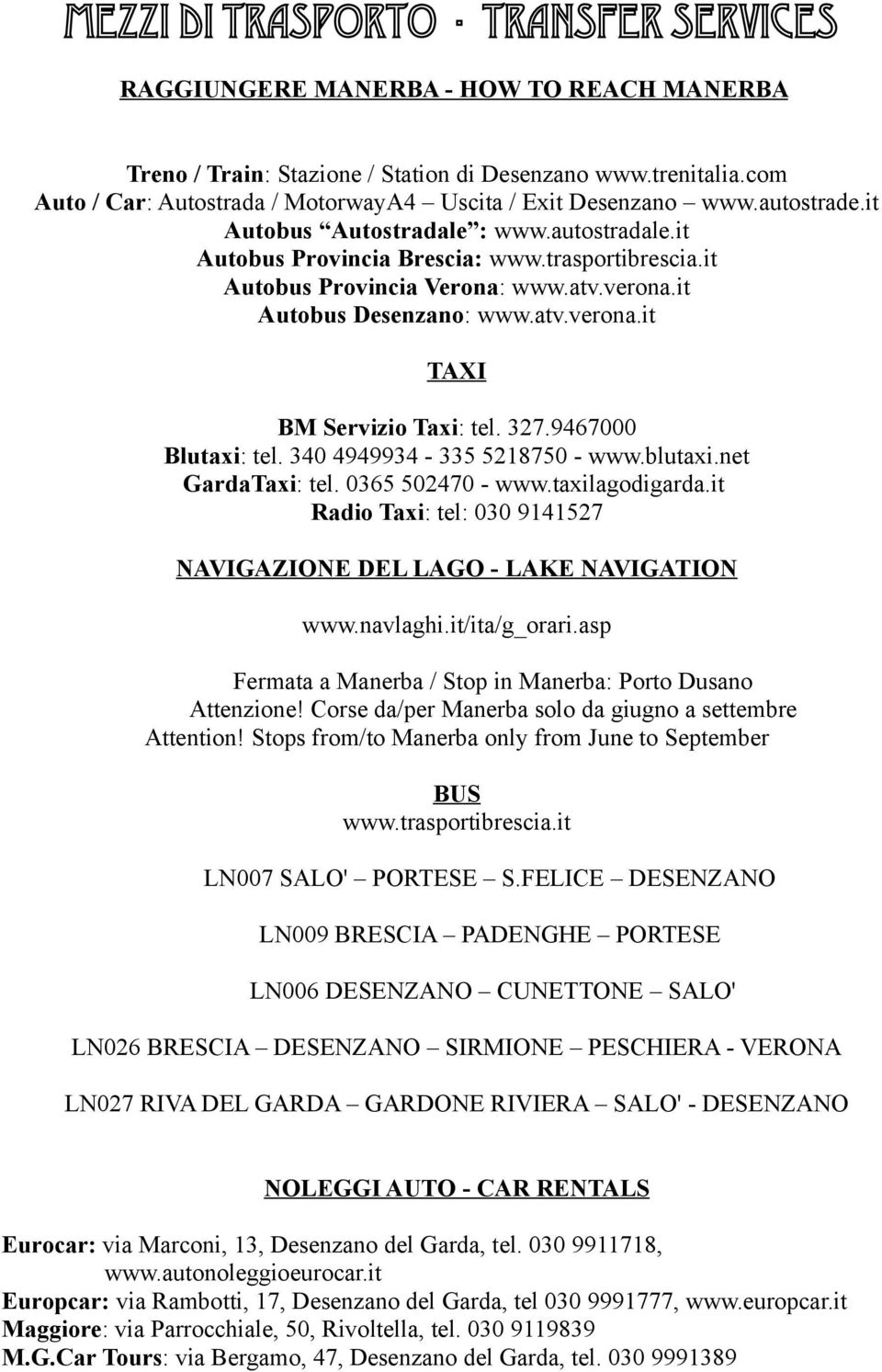 it Autobus Provincia Verona: www.atv.verona.it Autobus Desenzano: www.atv.verona.it TAXI BM Servizio Taxi: tel. 327.9467000 Blutaxi: tel. 340 4949934-335 5218750 - www.blutaxi.net GardaTaxi: tel.