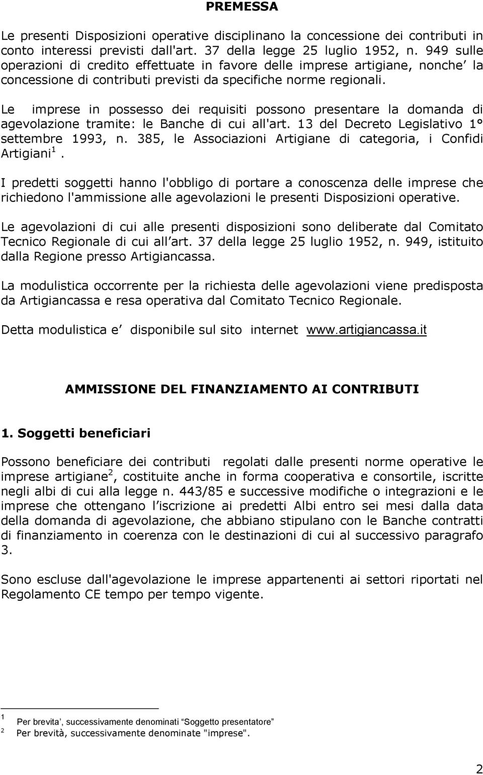 Le imprese in possesso dei requisiti possono presentare la domanda di agevolazione tramite: le Banche di cui all'art. 13 del Decreto Legislativo 1 settembre 1993, n.