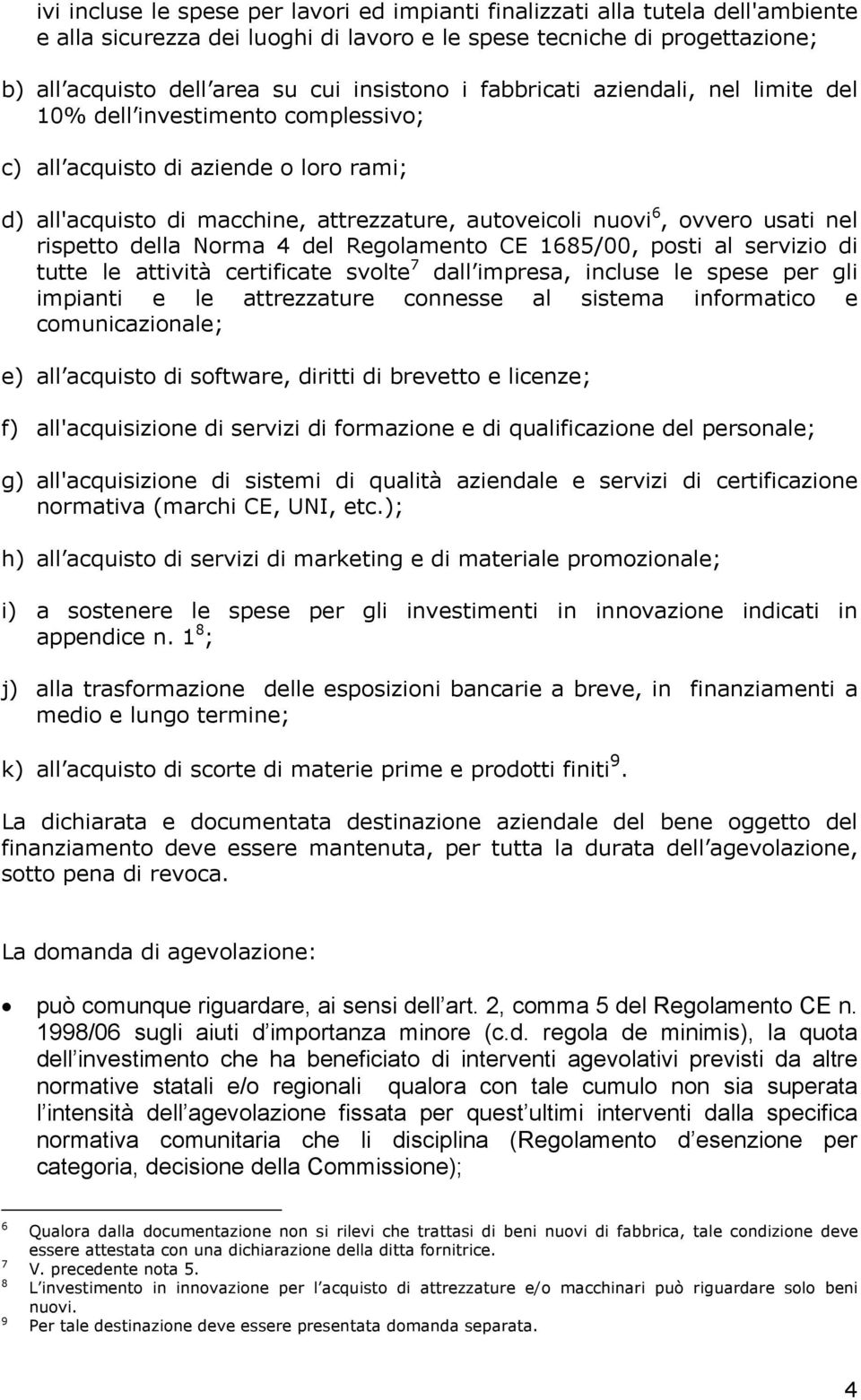 usati nel rispetto della Norma 4 del Regolamento CE 1685/00, posti al servizio di tutte le attività certificate svolte 7 dall impresa, incluse le spese per gli impianti e le attrezzature connesse al