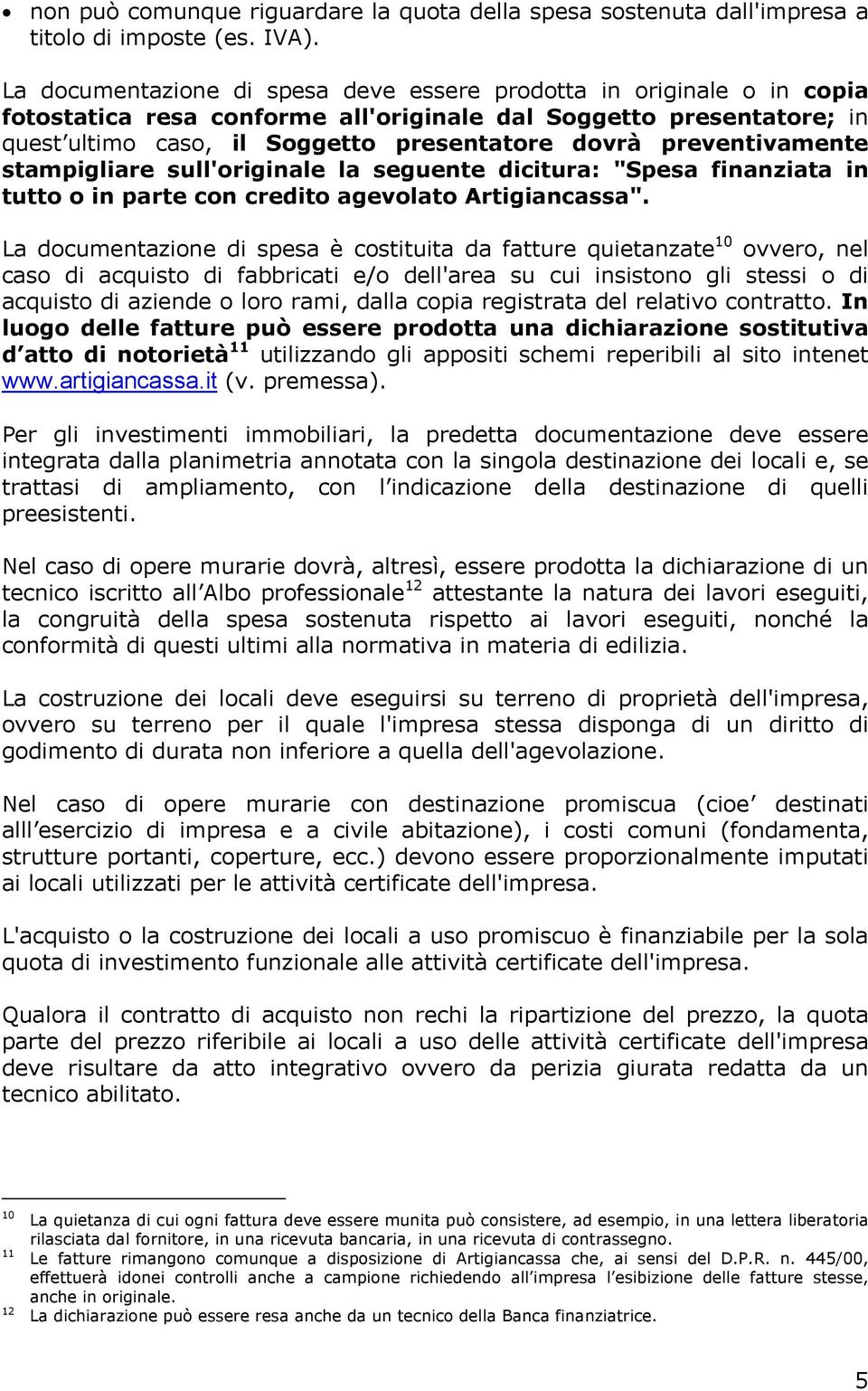 preventivamente stampigliare sull'originale la seguente dicitura: "Spesa finanziata in tutto o in parte con credito agevolato Artigiancassa".