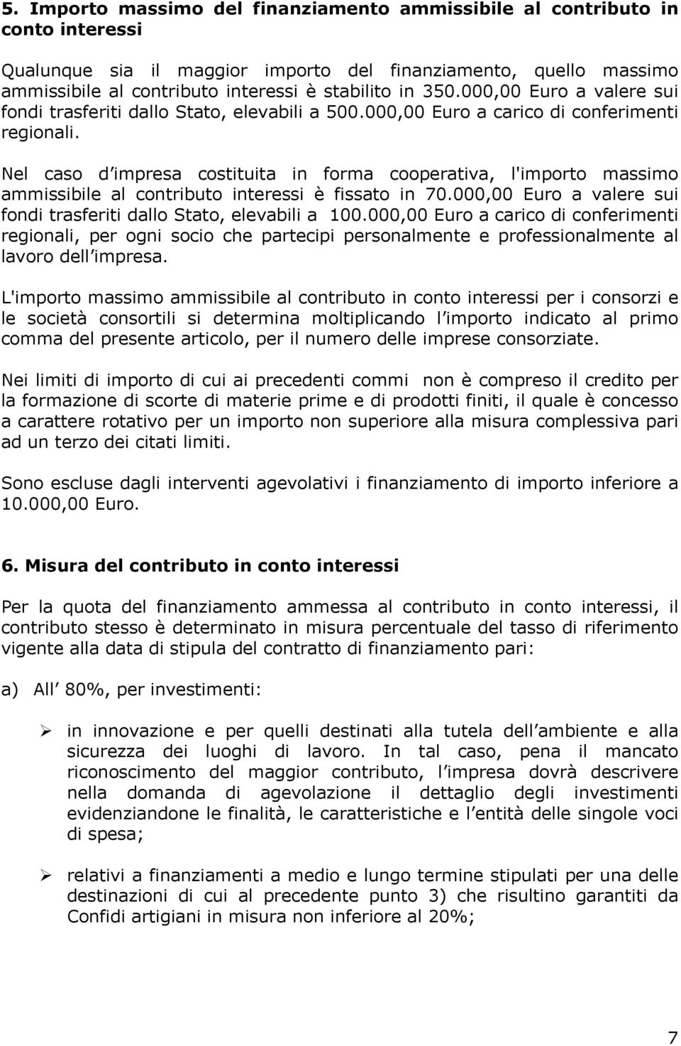 Nel caso d impresa costituita in forma cooperativa, l'importo massimo ammissibile al contributo interessi è fissato in 70.000,00 Euro a valere sui fondi trasferiti dallo Stato, elevabili a 100.