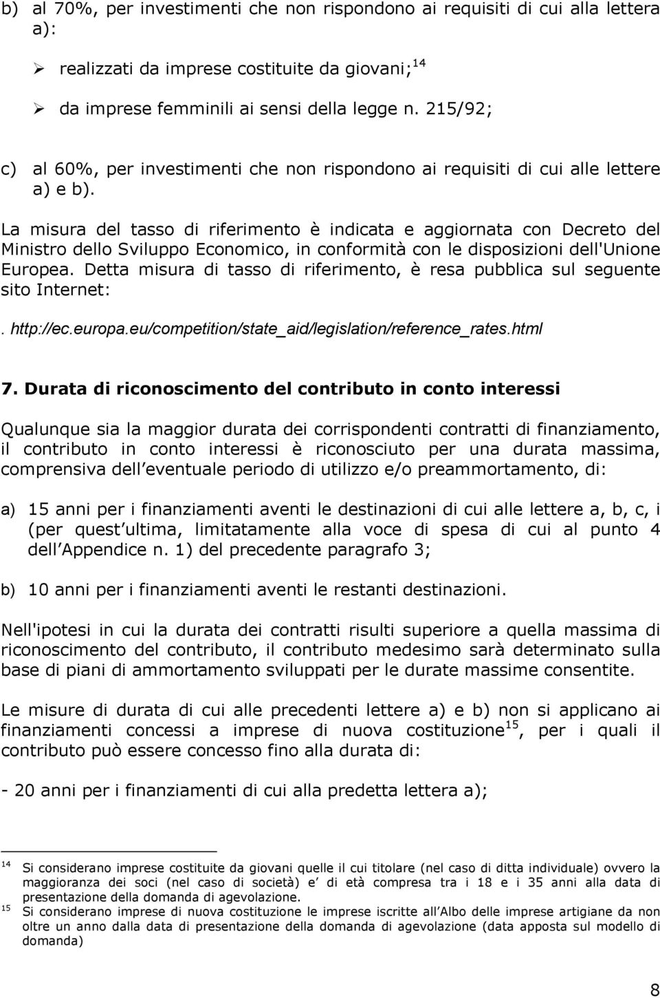 La misura del tasso di riferimento è indicata e aggiornata con Decreto del Ministro dello Sviluppo Economico, in conformità con le disposizioni dell'unione Europea.