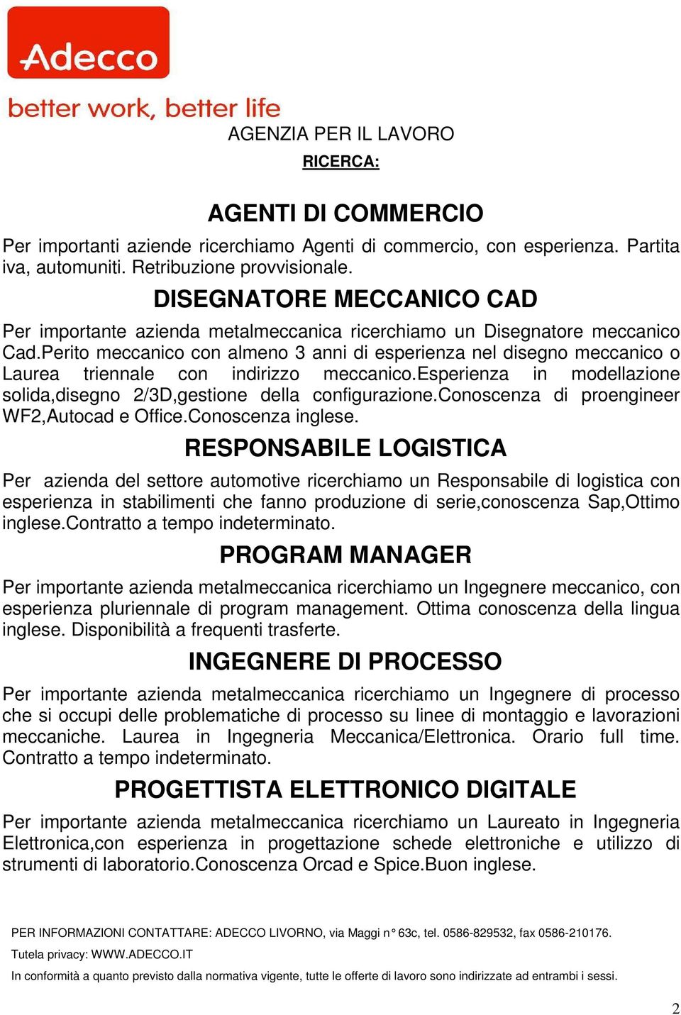 Perito meccanico con almeno 3 anni di esperienza nel disegno meccanico o Laurea triennale con indirizzo meccanico.esperienza in modellazione solida,disegno 2/3D,gestione della configurazione.