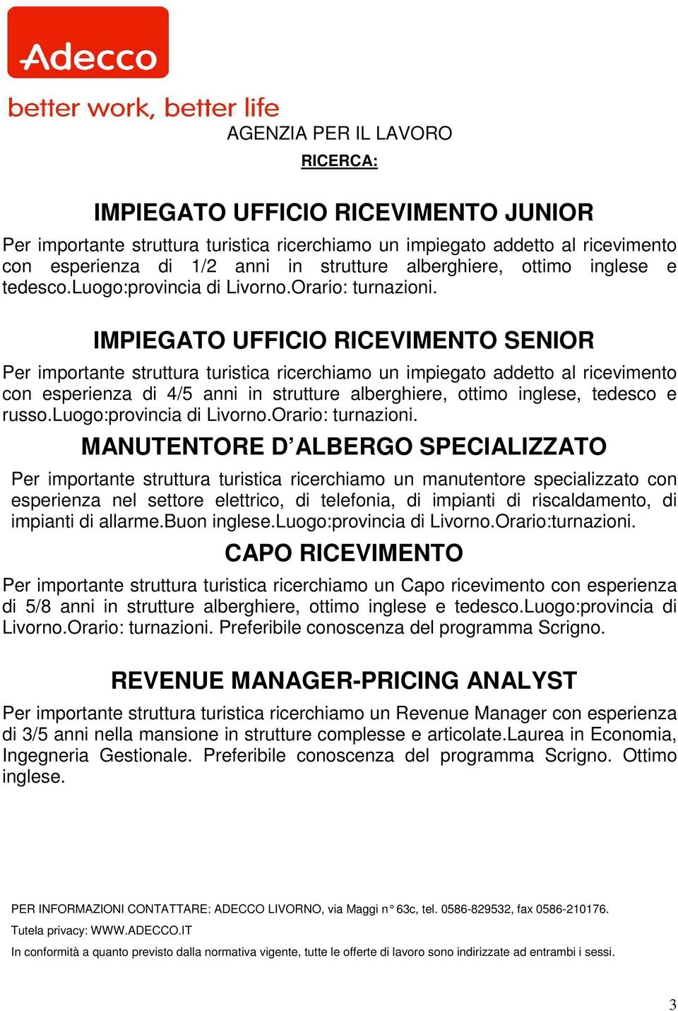 IMPIEGATO UFFICIO RICEVIMENTO SENIOR Per importante struttura turistica ricerchiamo un impiegato addetto al ricevimento con esperienza di 4/5 anni in strutture alberghiere, ottimo inglese, tedesco e