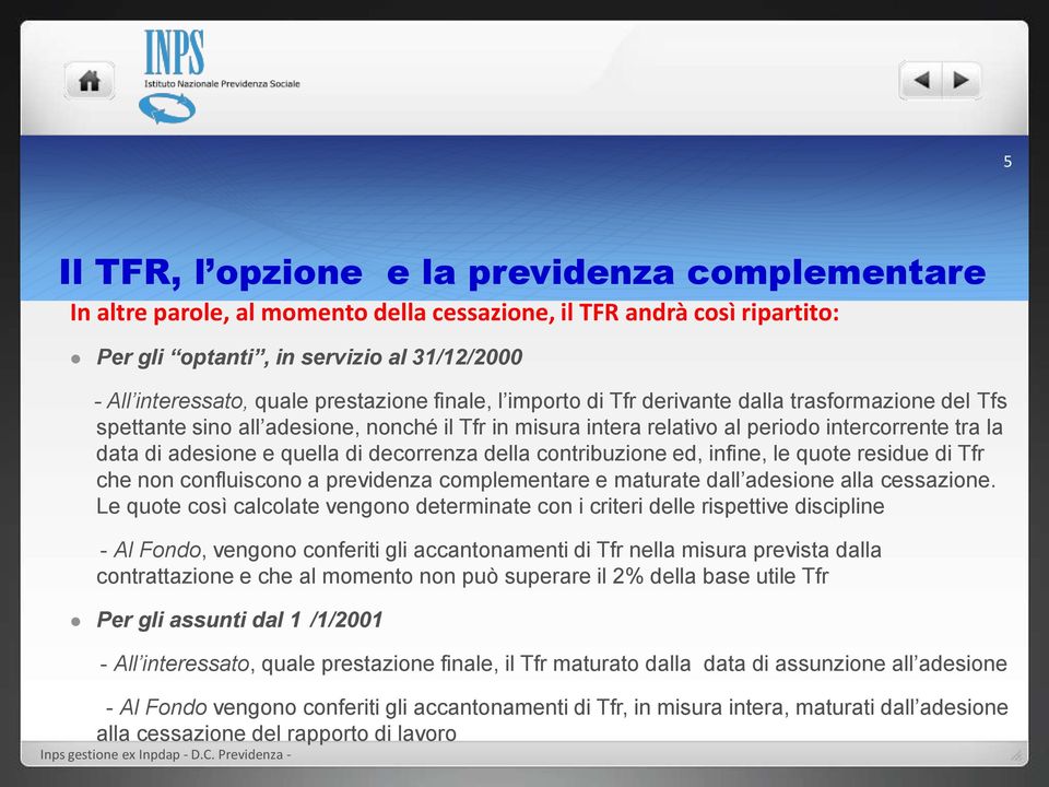 quella di decorrenza della contribuzione ed, infine, le quote residue di Tfr che non confluiscono a previdenza complementare e maturate dall adesione alla cessazione.