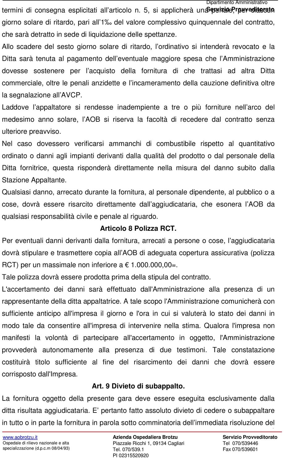 Allo scadere del sesto giorno solare di ritardo, l ordinativo si intenderà revocato e la Ditta sarà tenuta al pagamento dell eventuale maggiore spesa che l Amministrazione dovesse sostenere per l