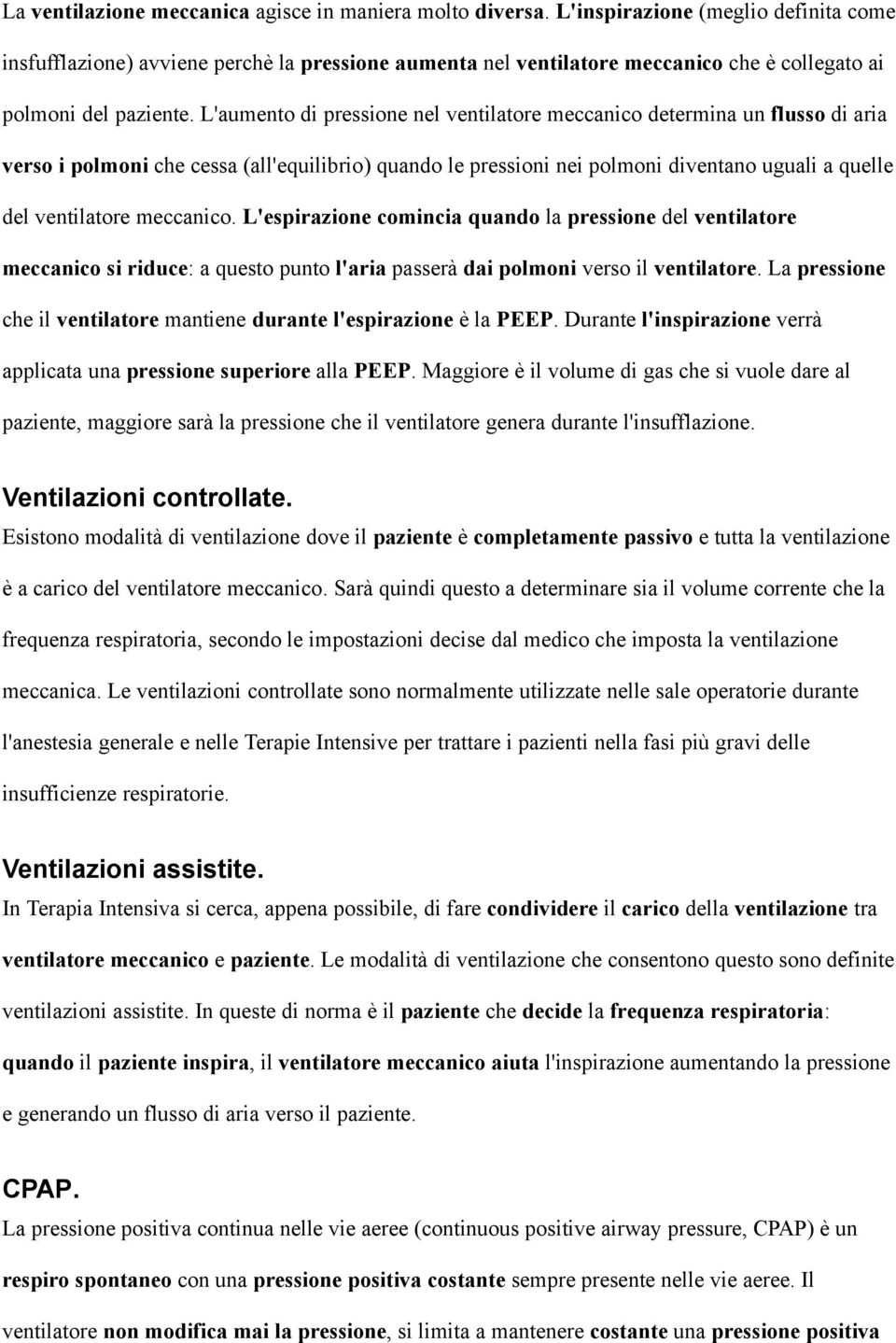 L'aumento di pressione nel ventilatore meccanico determina un flusso di aria verso i polmoni che cessa (all'equilibrio) quando le pressioni nei polmoni diventano uguali a quelle del ventilatore