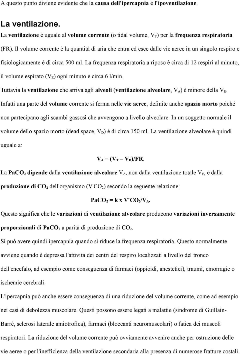 Il volume corrente è la quantità di aria che entra ed esce dalle vie aeree in un singolo respiro e fisiologicamente è di circa 500 ml.