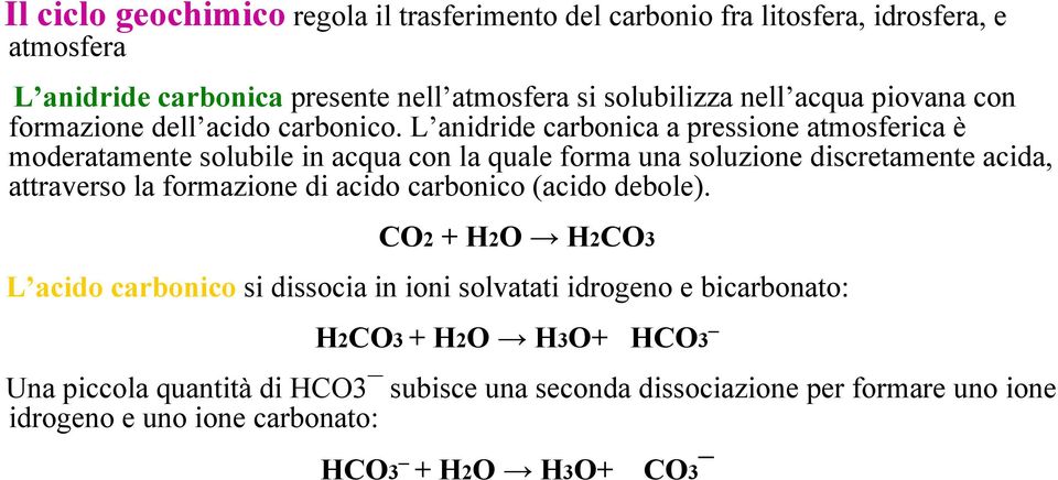 L anidride carbonica a pressione atmosferica è moderatamente solubile in acqua con la quale forma una soluzione discretamente acida, attraverso la formazione di