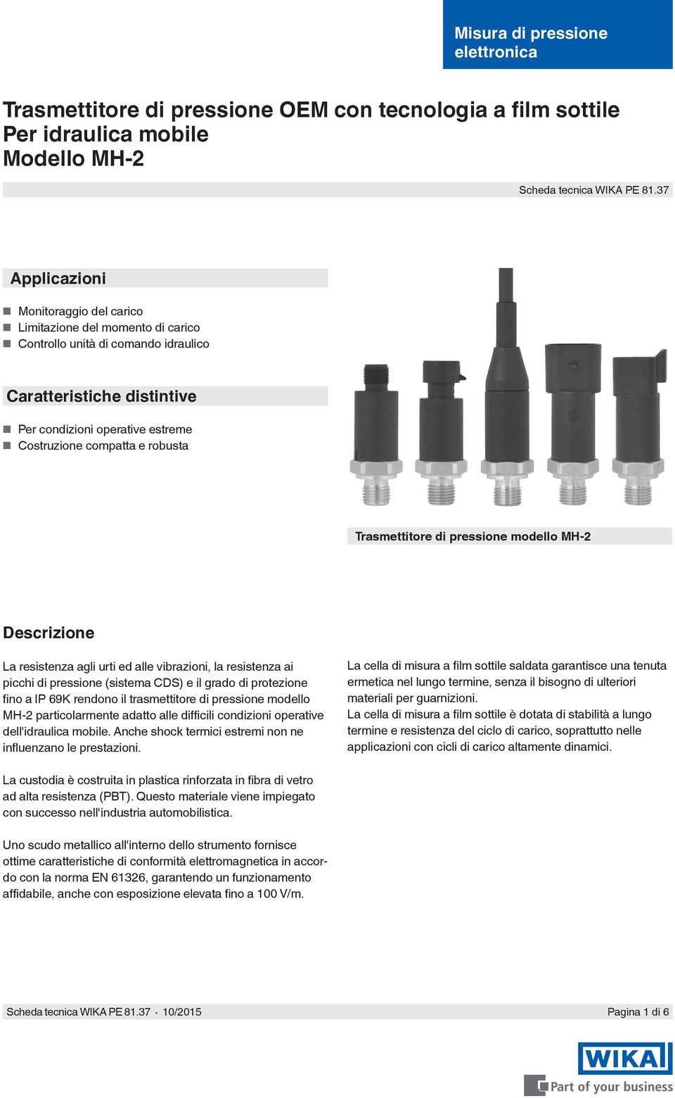 robusta Trasmettitore di pressione modello MH-2 Descrizione La resistenza agli urti ed alle vibrazioni, la resistenza ai picchi di pressione (sistema CDS) e il grado di protezione fino a IP 69K