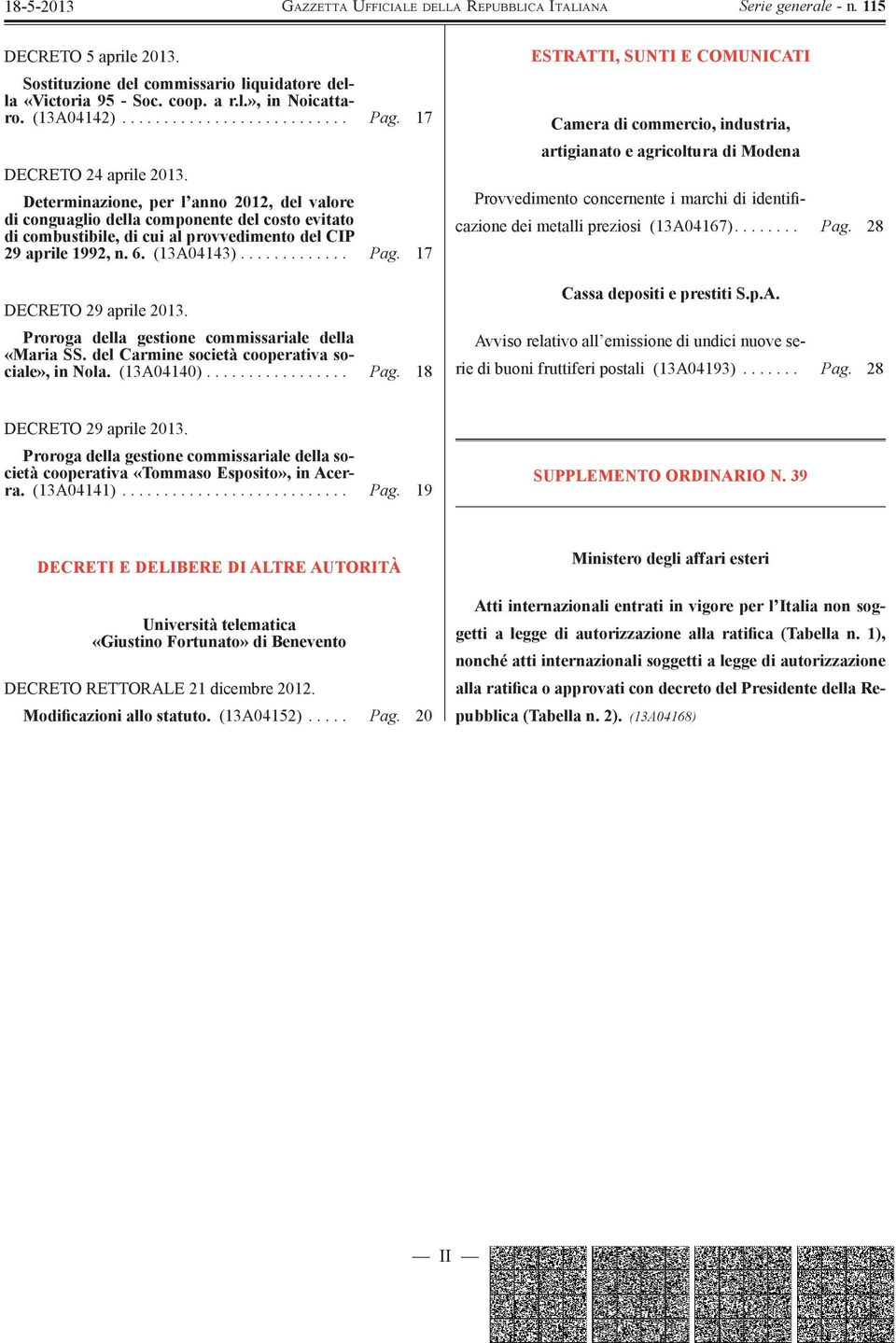17 DECRETO 29 aprile 2013. Proroga della gestione commissariale della «Maria SS. del Carmine società cooperativa sociale», in Nola. (13A04140)................. Pag.