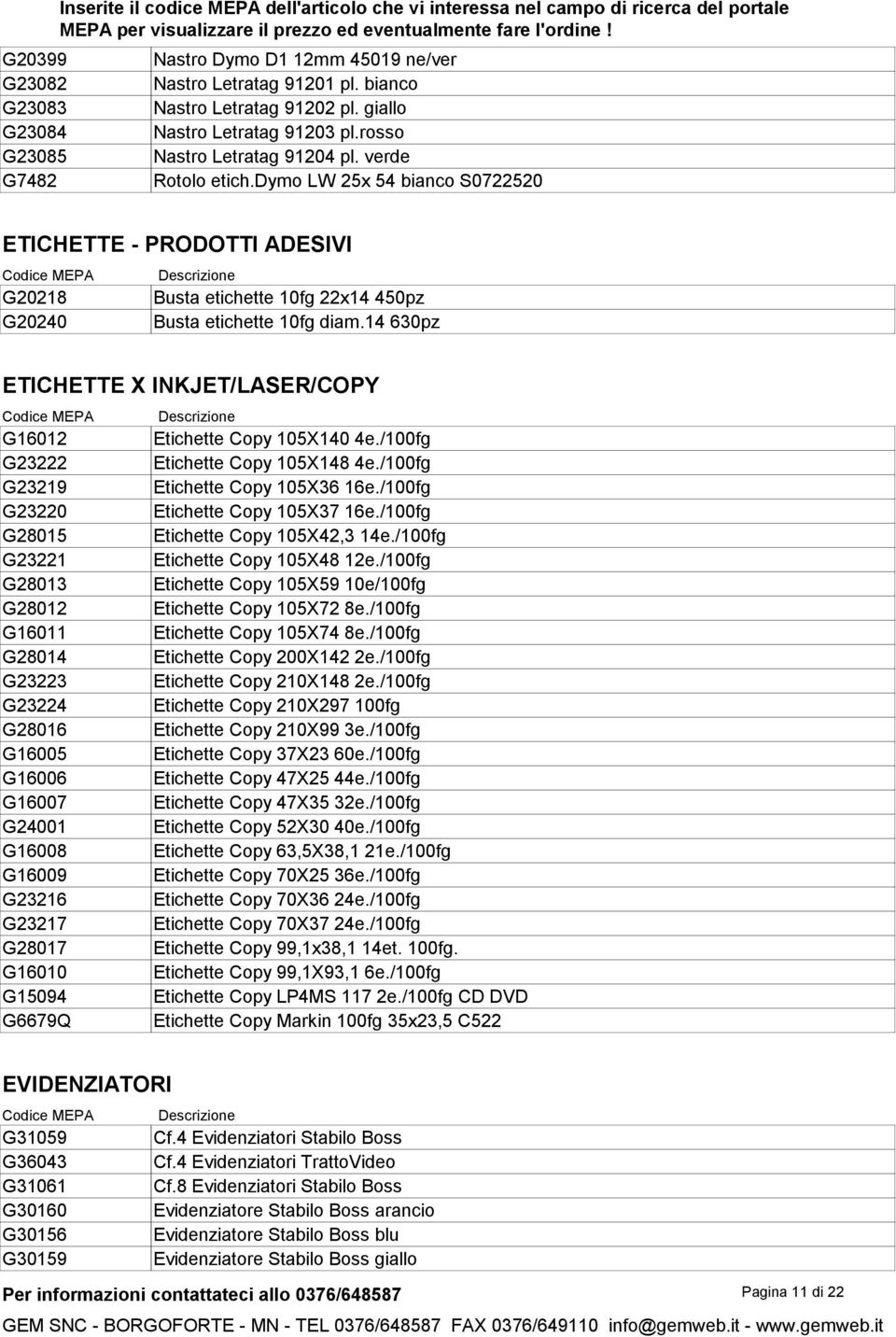 dymo LW 25x 54 bianco S0722520 ETICHETTE - PRODOTTI ADESIVI G20218 Busta etichette 10fg 22x14 450pz G20240 Busta etichette 10fg diam.