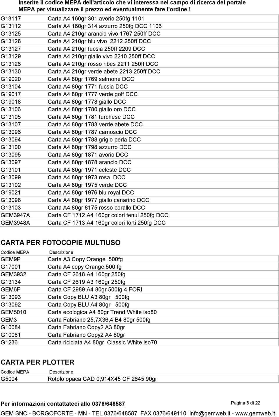 rosso ribes 2211 250ff DCC G13130 Carta A4 210gr verde abete 2213 250ff DCC G19020 Carta A4 80gr 1769 salmone DCC G13104 Carta A4 80gr 1771 fucsia DCC G19017 Carta A4 80gr 1777 verde golf DCC G19018