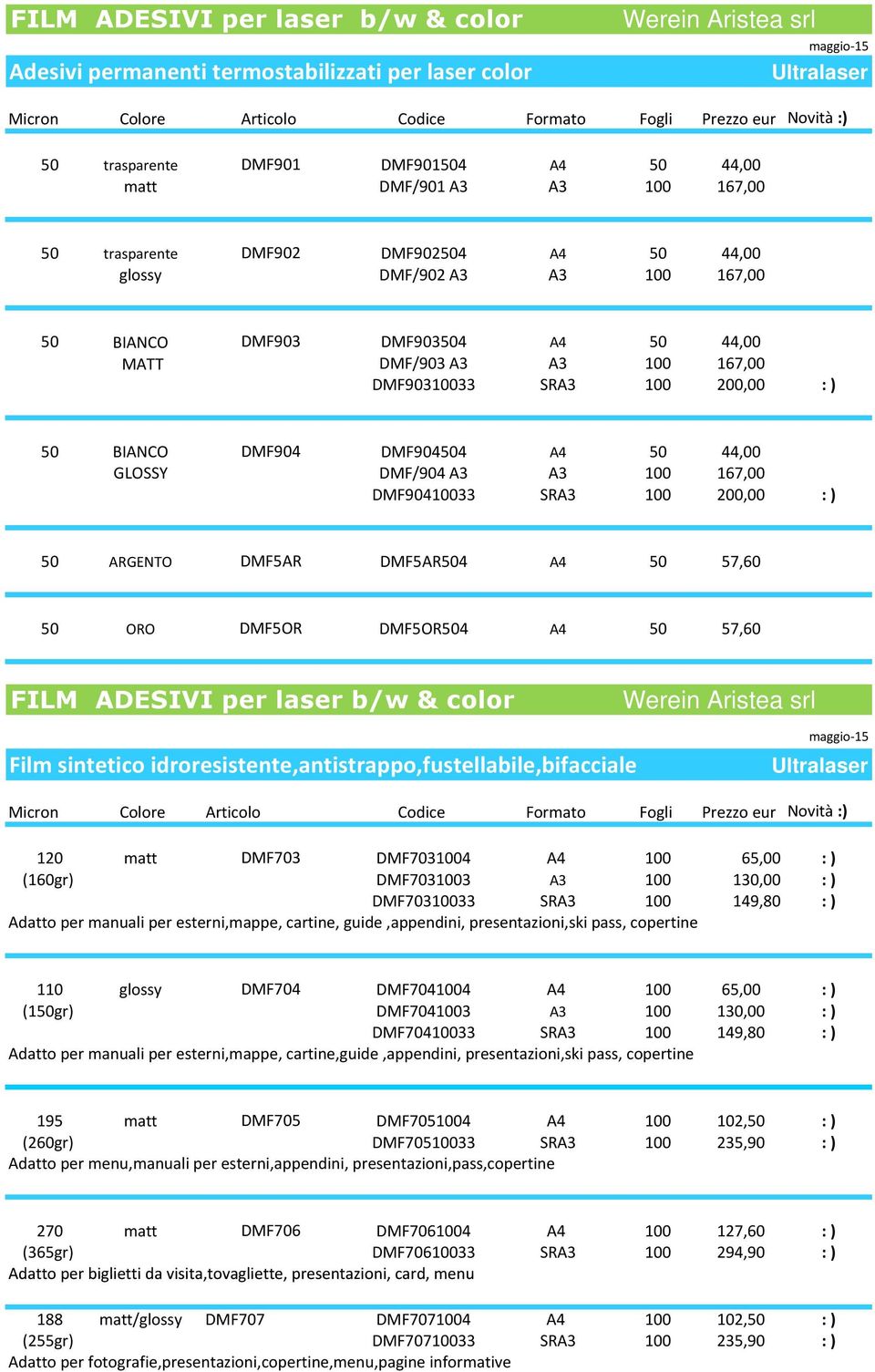 BIANCO DMF904 DMF904504 A4 50 44,00 GLOSSY DMF/904 A3 A3 100 167,00 DMF90410033 SRA3 100 200,00 :) 50 ARGENTO DMF5AR DMF5AR504 A4 50 57,60 50 ORO DMF5OR DMF5OR504 A4 50 57,60 FILM ADESIVI per laser
