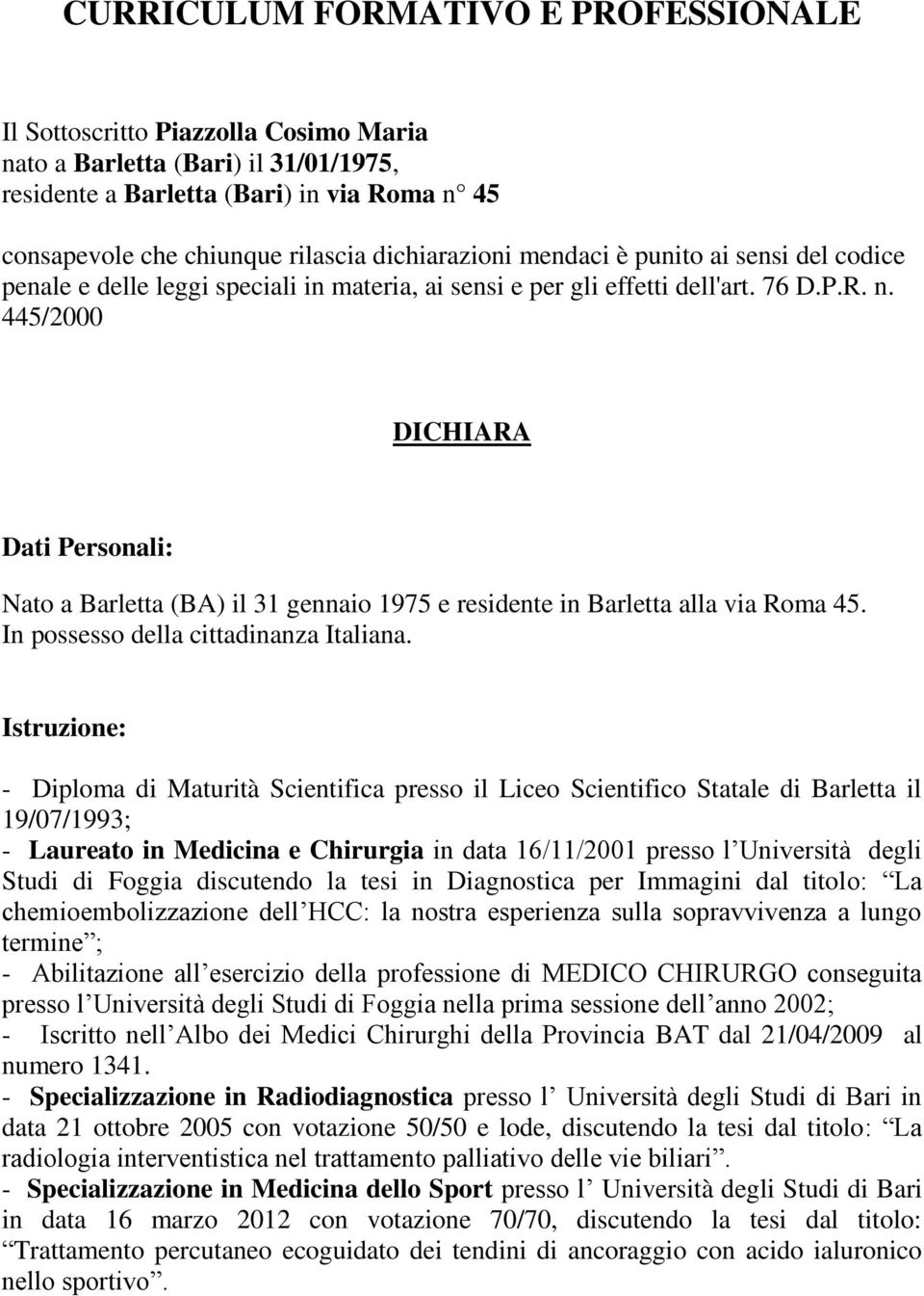 445/2000 DICHIARA Dati Personali: Nato a Barletta (BA) il 31 gennaio 1975 e residente in Barletta alla via Roma 45. In possesso della cittadinanza Italiana.
