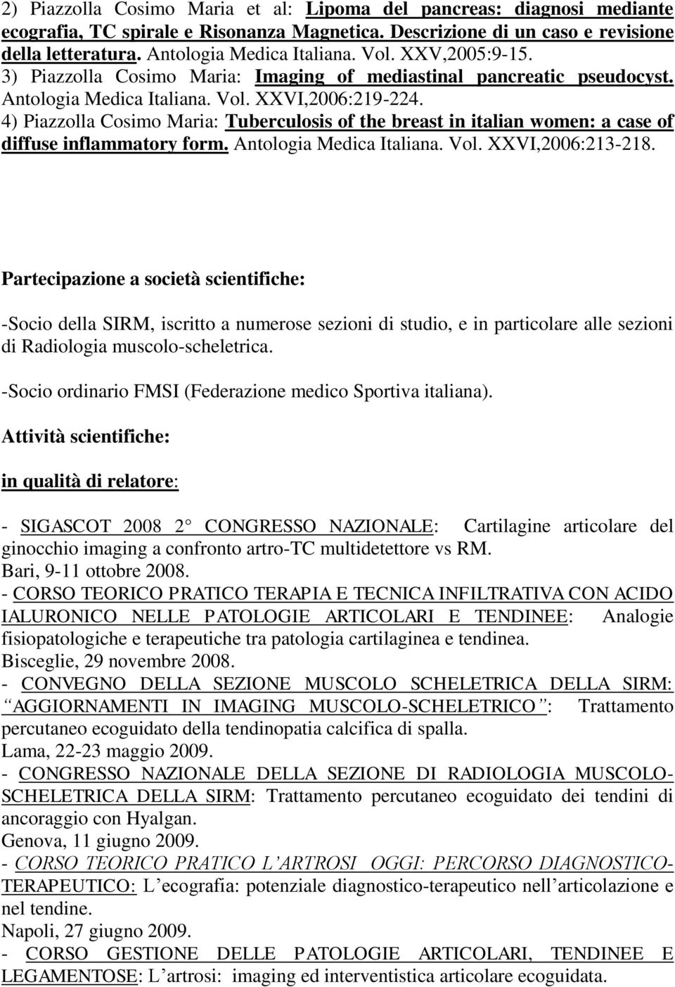 4) Piazzolla Cosimo Maria: Tuberculosis of the breast in italian women: a case of diffuse inflammatory form. Antologia Medica Italiana. Vol. XXVI,2006:213-218.