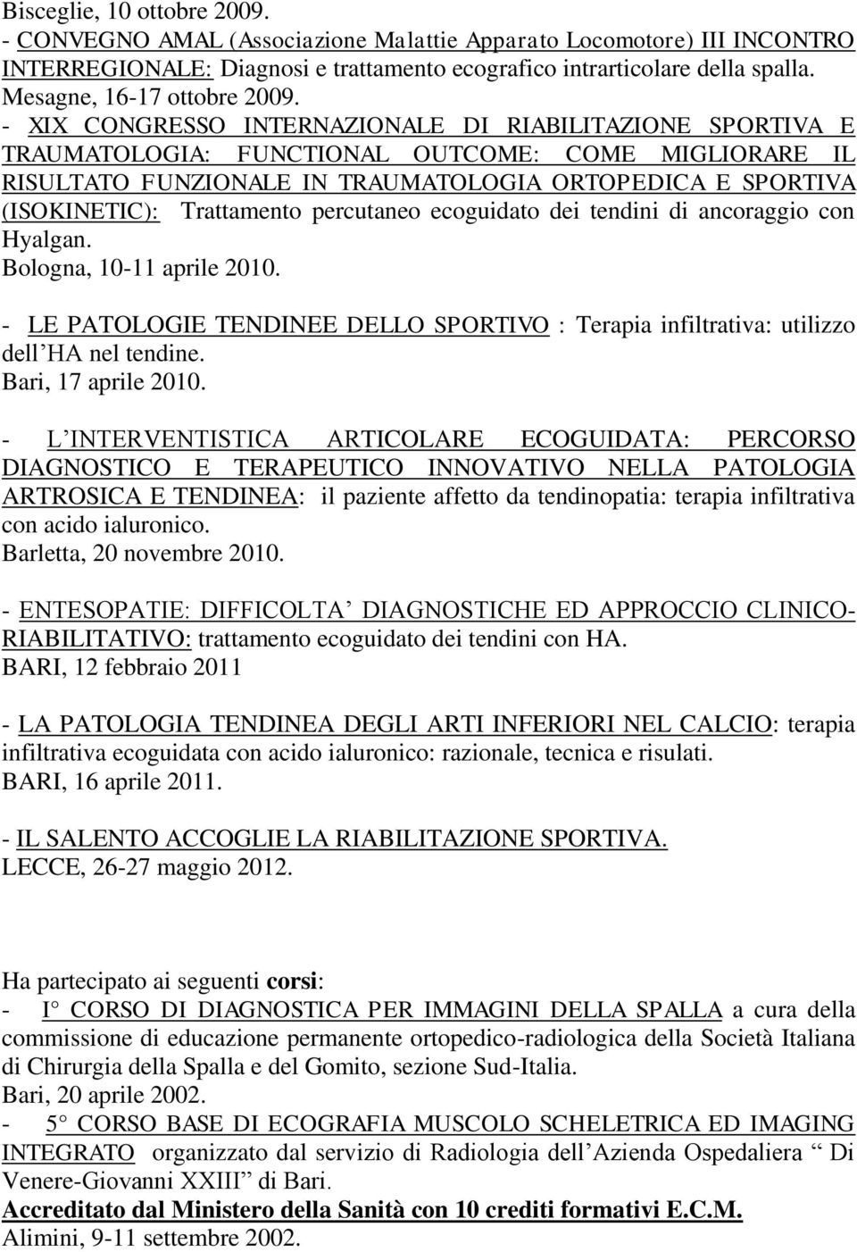 - XIX CONGRESSO INTERNAZIONALE DI RIABILITAZIONE SPORTIVA E TRAUMATOLOGIA: FUNCTIONAL OUTCOME: COME MIGLIORARE IL RISULTATO FUNZIONALE IN TRAUMATOLOGIA ORTOPEDICA E SPORTIVA (ISOKINETIC): Trattamento