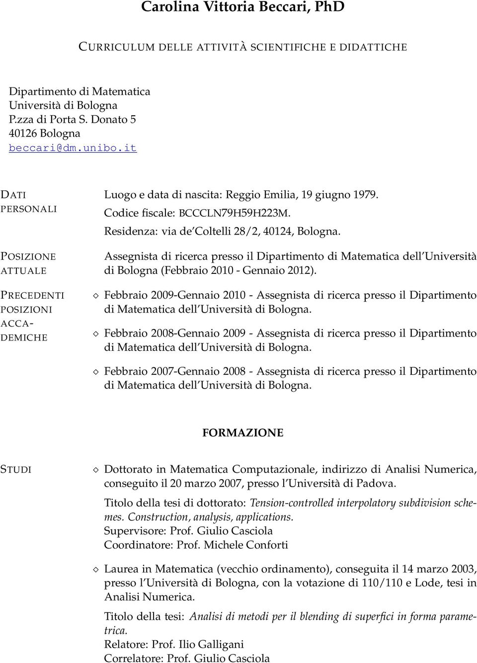 POSIZIONE Assegnista di ricerca presso il Dipartimento di Matematica dell Università ATTUALE di Bologna (Febbraio 2010 - Gennaio 2012).