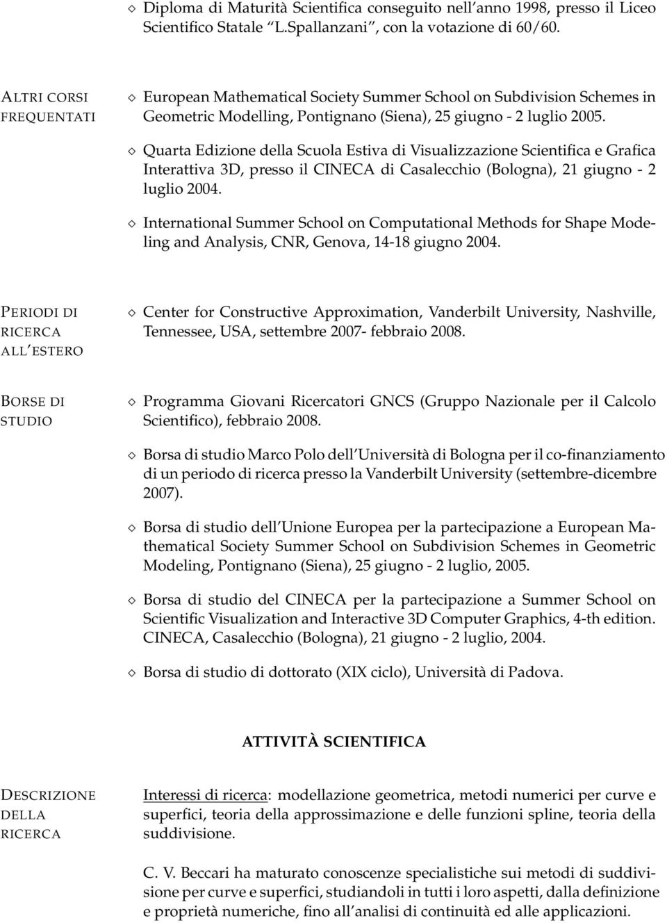 Quarta Edizione della Scuola Estiva di Visualizzazione Scientifica e Grafica Interattiva 3D, presso il CINECA di Casalecchio (Bologna), 21 giugno - 2 luglio 2004.
