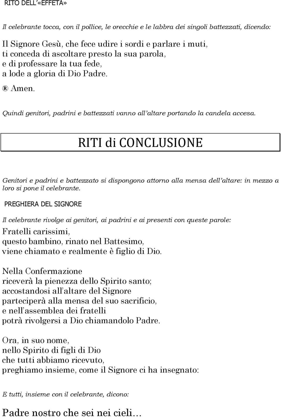 RITI di CONCLUSIONE Genitori e padrini e battezzato si dispongono attorno alla mensa dell altare: in mezzo a loro si pone il celebrante.