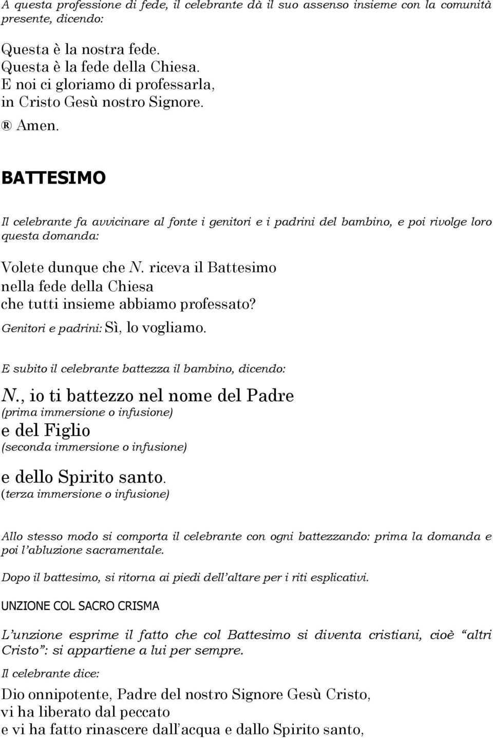 BATTESIMO Il celebrante fa avvicinare al fonte i genitori e i padrini del bambino, e poi rivolge loro questa domanda: Volete dunque che N.