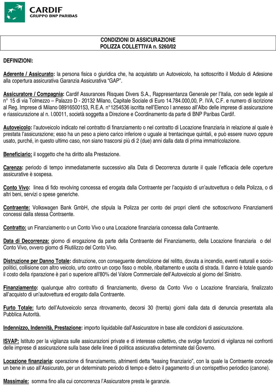 GAP. Assicuratore / Compagnia: Cardif Assurances Risques Divers S.A., Rappresentanza Generale per l Italia, con sede legale al n 15 di via Tolmezzo Palazzo D - 20132 Milano, Capitale Sociale di Euro 14.