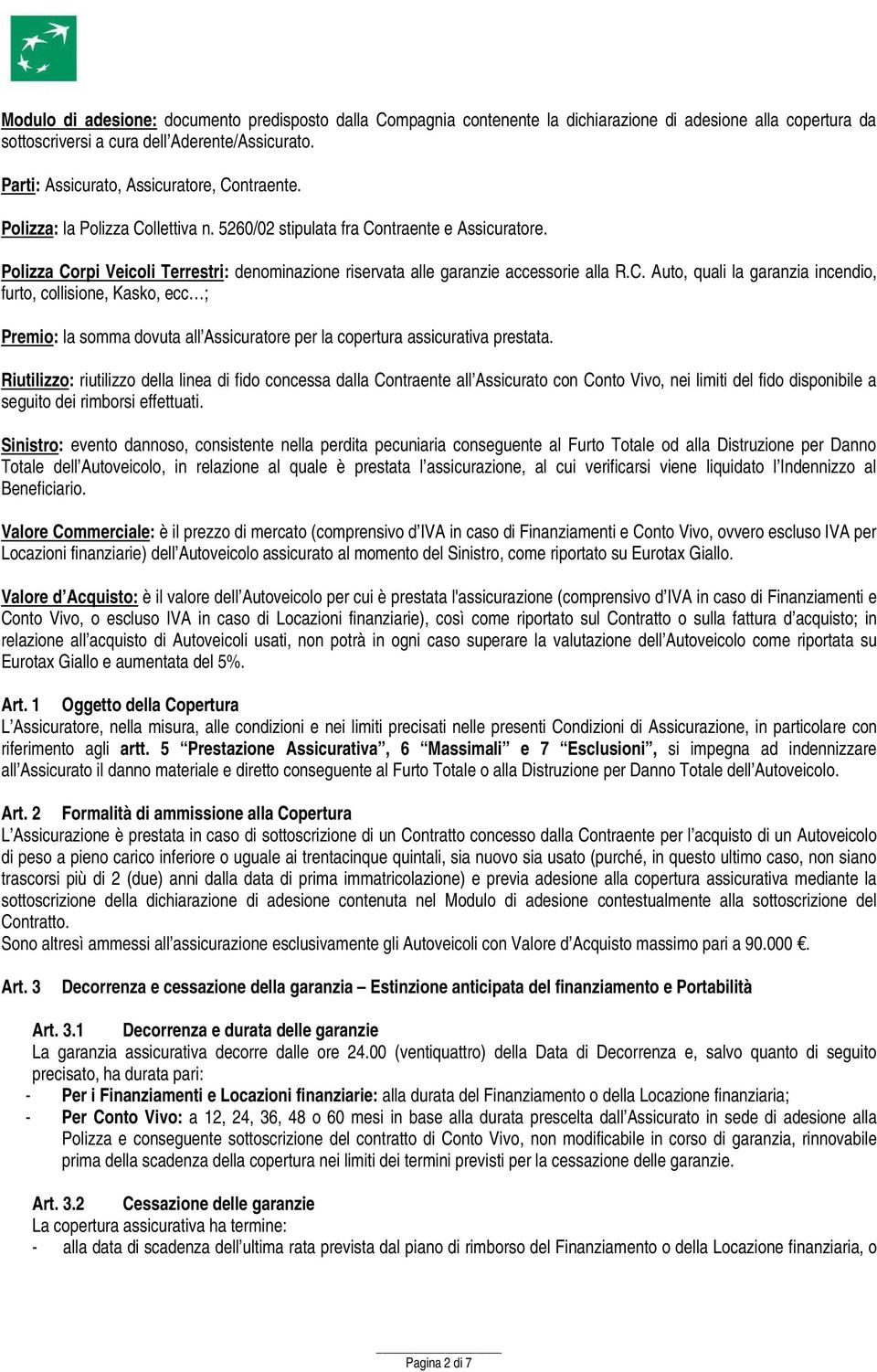 Polizza Corpi Veicoli Terrestri: denominazione riservata alle garanzie accessorie alla R.C. Auto, quali la garanzia incendio, furto, collisione, Kasko, ecc ; Premio: la somma dovuta all Assicuratore per la copertura assicurativa prestata.