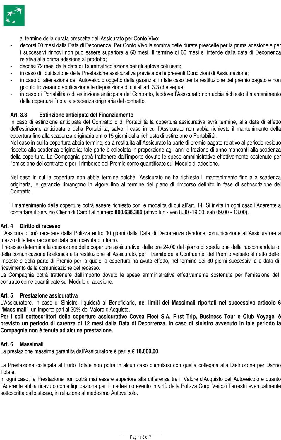 Il termine di 60 mesi si intende dalla data di Decorrenza relativa alla prima adesione al prodotto; - decorsi 72 mesi dalla data di 1a immatricolazione per gli autoveicoli usati; - in caso di