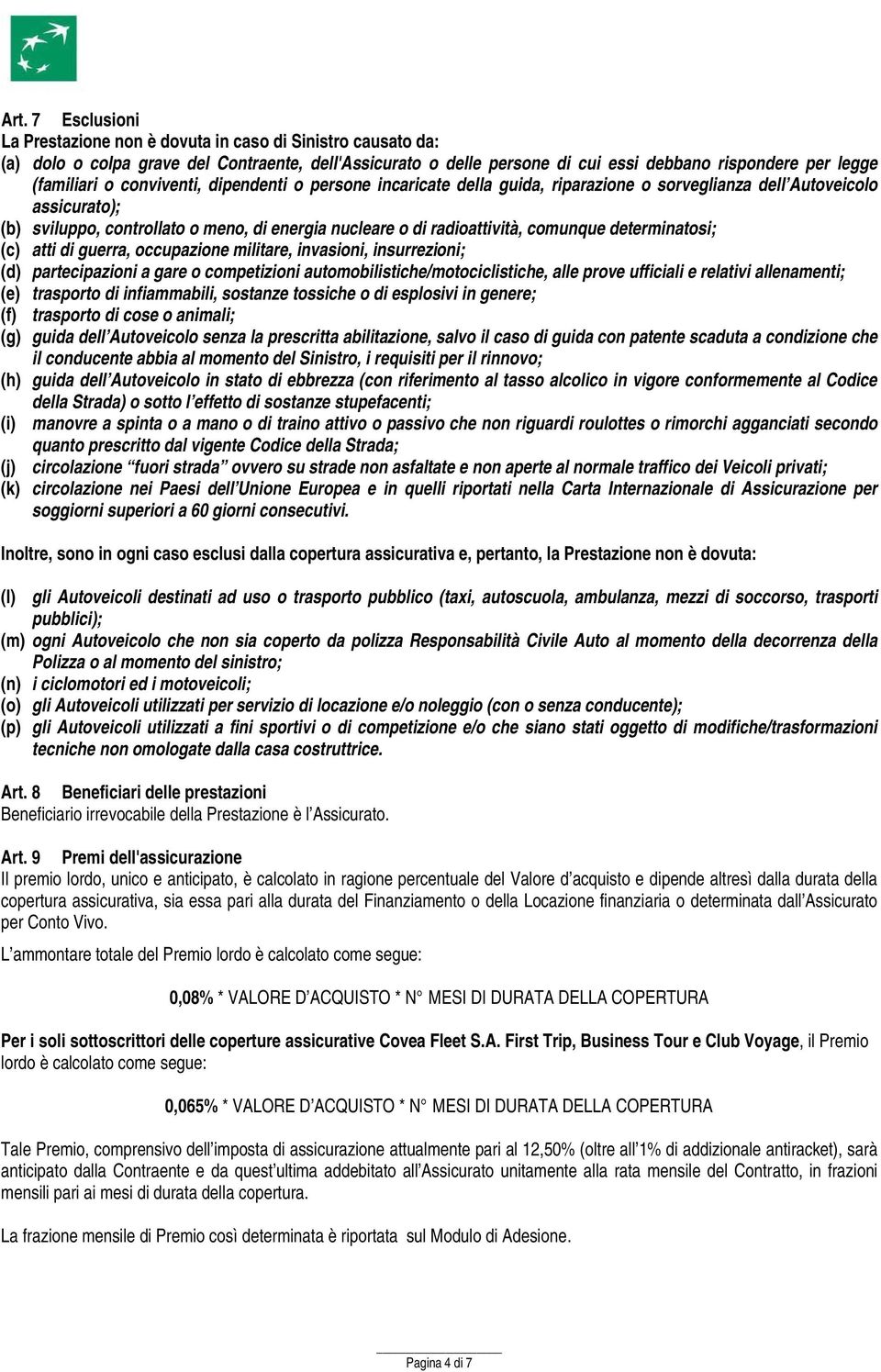 radioattività, comunque determinatosi; (c) atti di guerra, occupazione militare, invasioni, insurrezioni; (d) partecipazioni a gare o competizioni automobilistiche/motociclistiche, alle prove