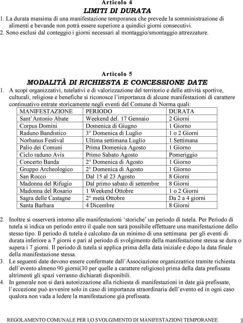 A scopi organizzativi, tutelativi e di valorizzazione del territorio e delle attività sportive, culturali, religiose e benefiche si riconosce l importanza di alcune manifestazioni di carattere