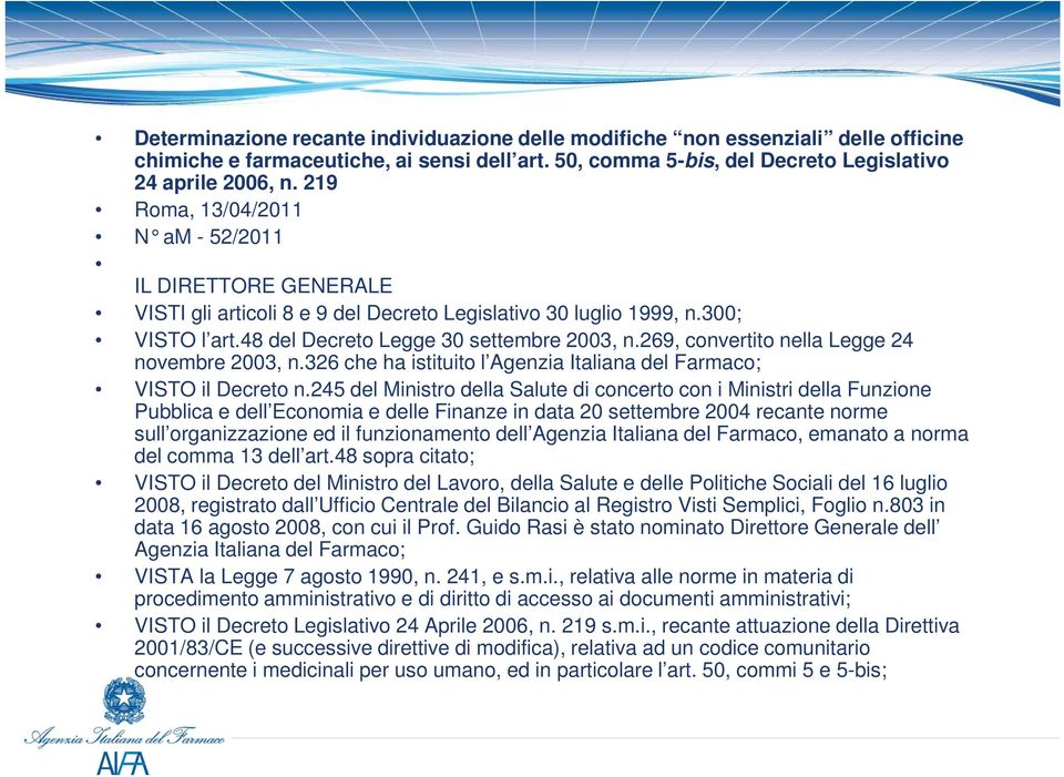 269, convertito nella Legge 24 novembre 2003, n.326 che ha istituito l Agenzia Italiana del Farmaco; VISTO il Decreto n.