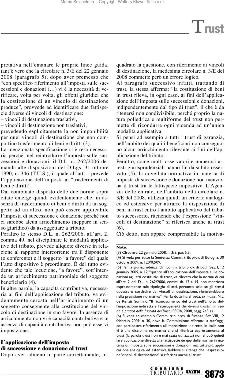 giuridici che la costituzione di un vincolo di destinazione produce, provvede ad identificare due fattispecie diverse di vincoli di destinazione: vincoli di destinazione traslativi, vincoli di