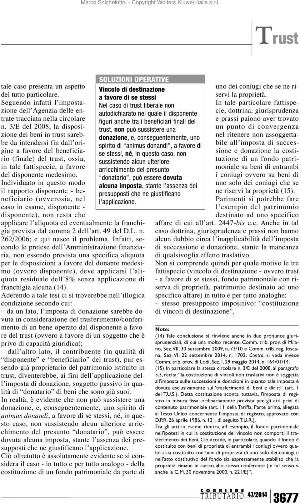 Individuato in questo modo il rapporto disponente - beneficiario (ovverosia, nel caso in esame, disponente - disponente), non resta che applicare l aliquota ed eventualmente la franchigia prevista