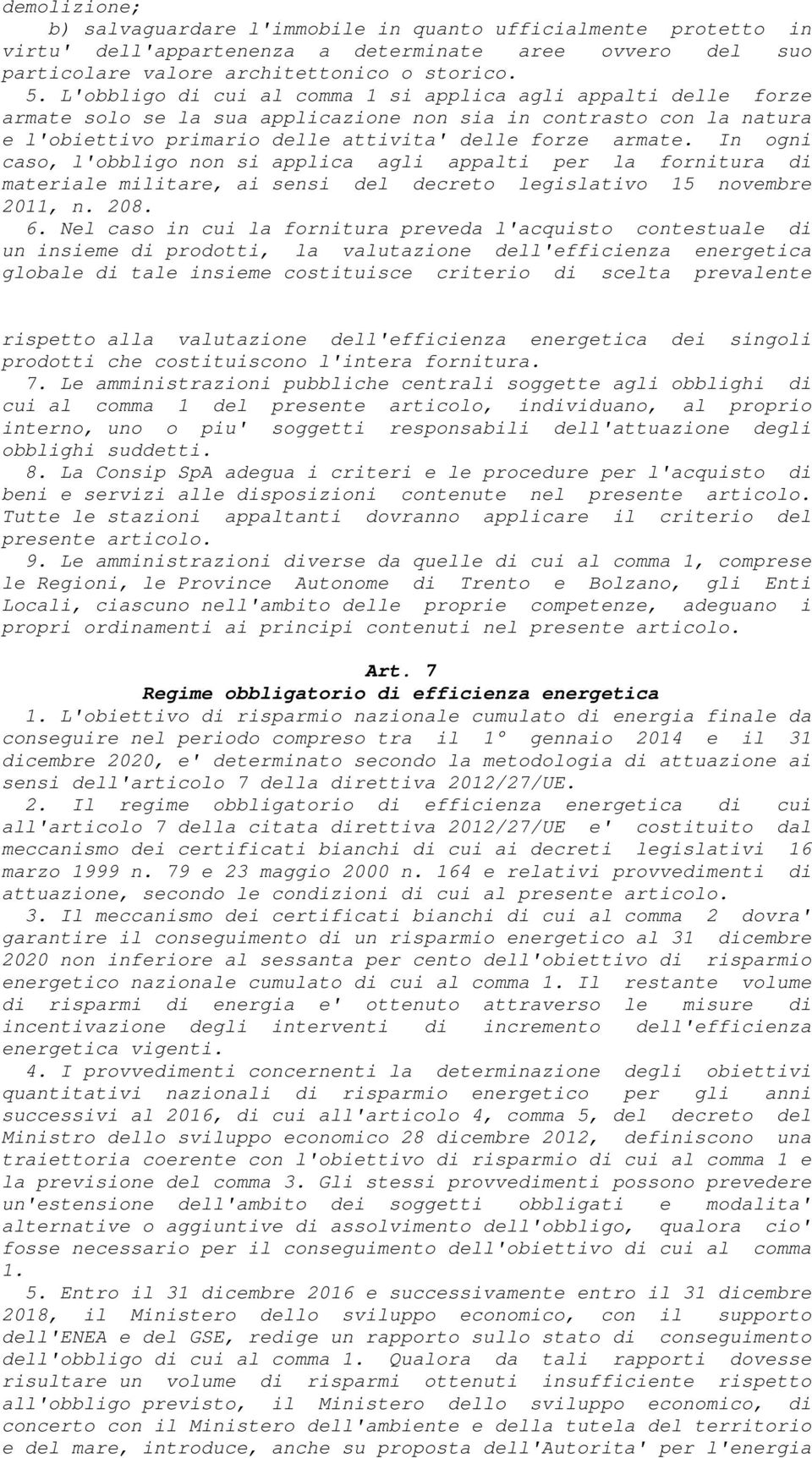 In ogni caso, l'obbligo non si applica agli appalti per la fornitura di materiale militare, ai sensi del decreto legislativo 15 novembre 2011, n. 208. 6.