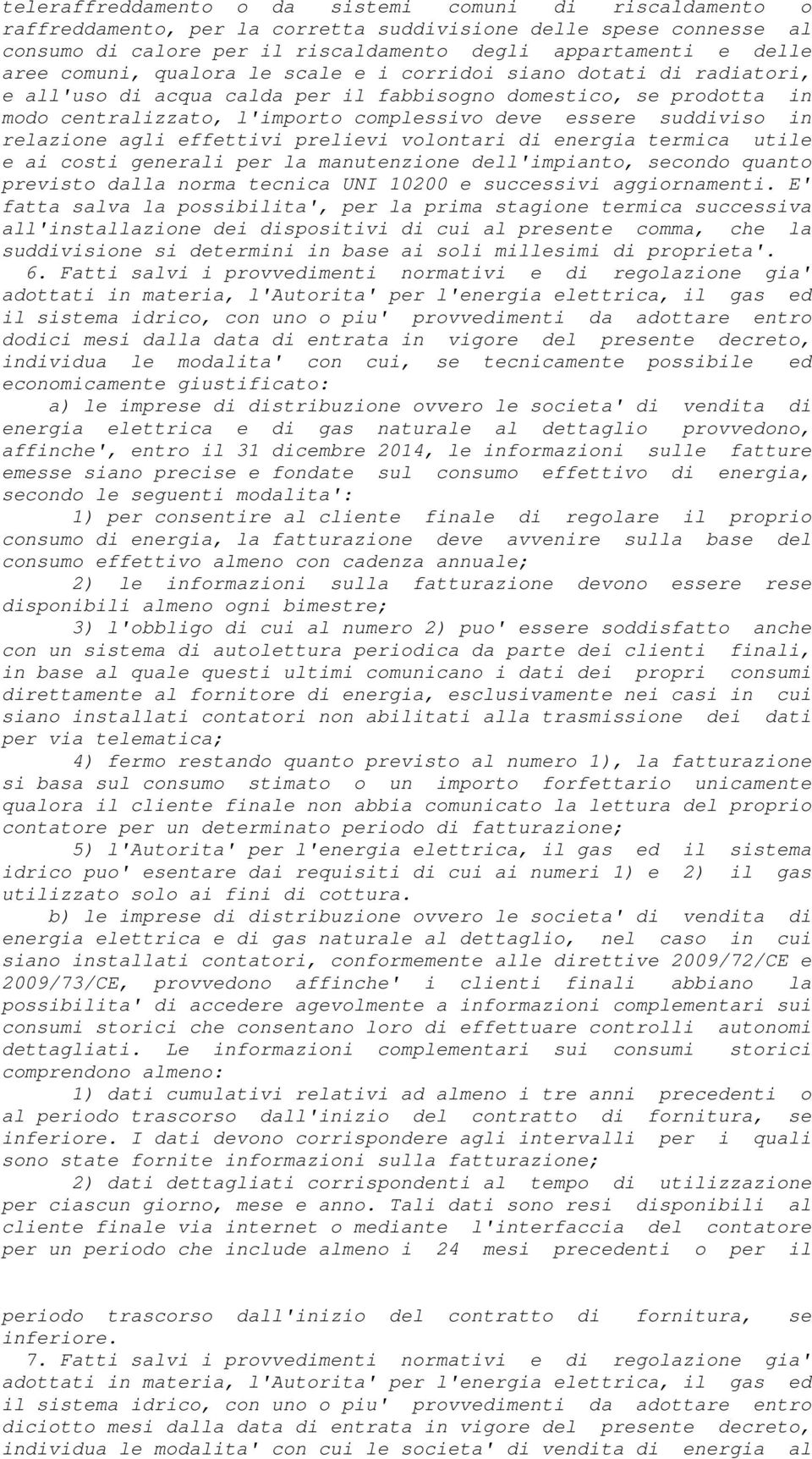 in relazione agli effettivi prelievi volontari di energia termica utile e ai costi generali per la manutenzione dell'impianto, secondo quanto previsto dalla norma tecnica UNI 10200 e successivi