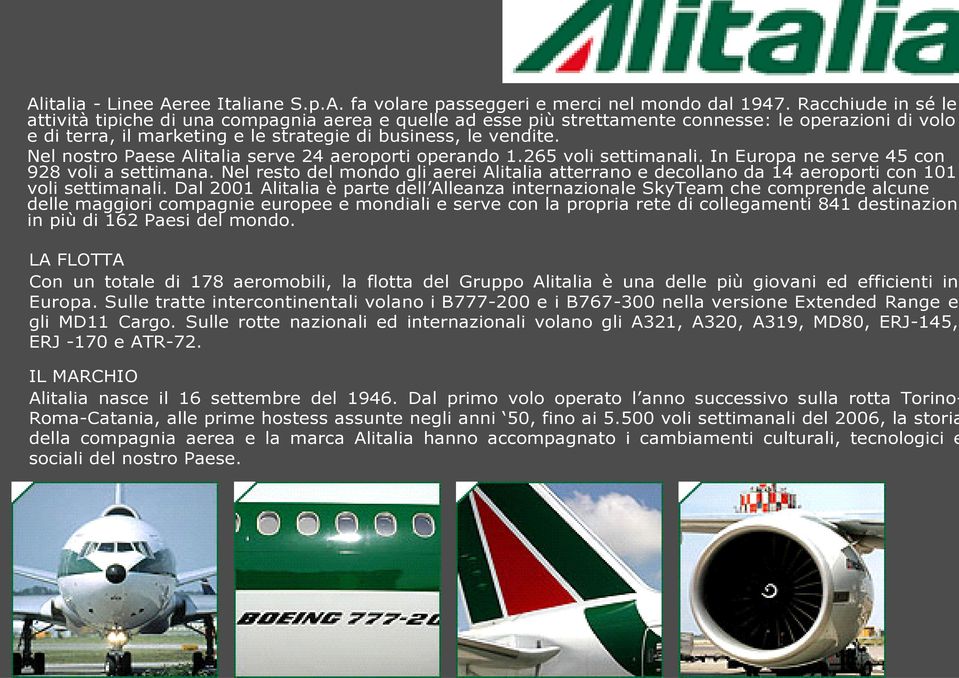 Nel nostro Paese Alitalia serve 24 aeroporti operando 1.265 voli settimanali. In Europa ne serve 45 con 928 voli a settimana.