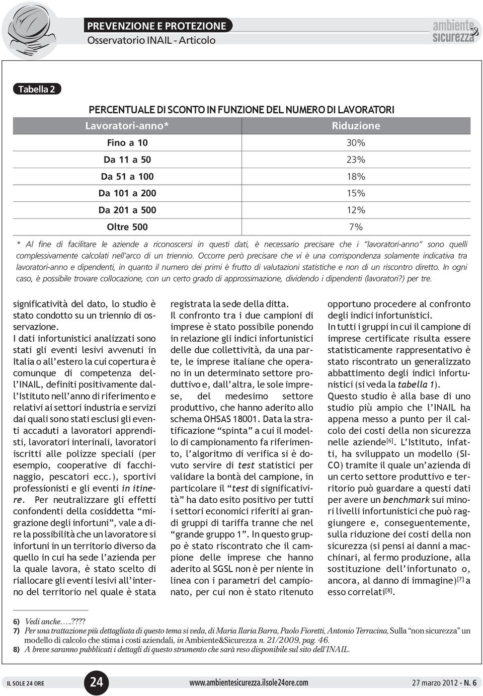 Occorre però precisare che vi è una corrispondenza solamente indicativa tra lavoratori anno e dipendenti, in quanto il numero dei primi è frutto di valutazioni statistiche e non di un riscontro