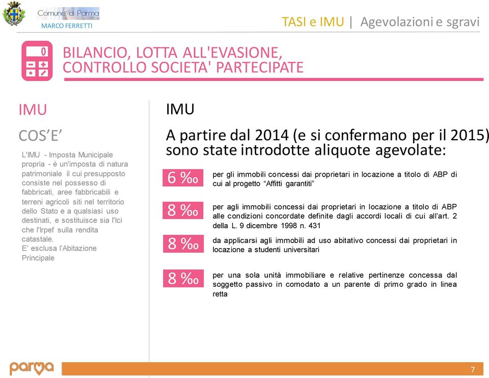 E esclusa l Abitazione Principale IMU A partire dal 2014 (e si confermano per il 2015) sono state introdotte aliquote agevolate: 6 8 8 8 per gli immobili concessi dai proprietari in locazione a