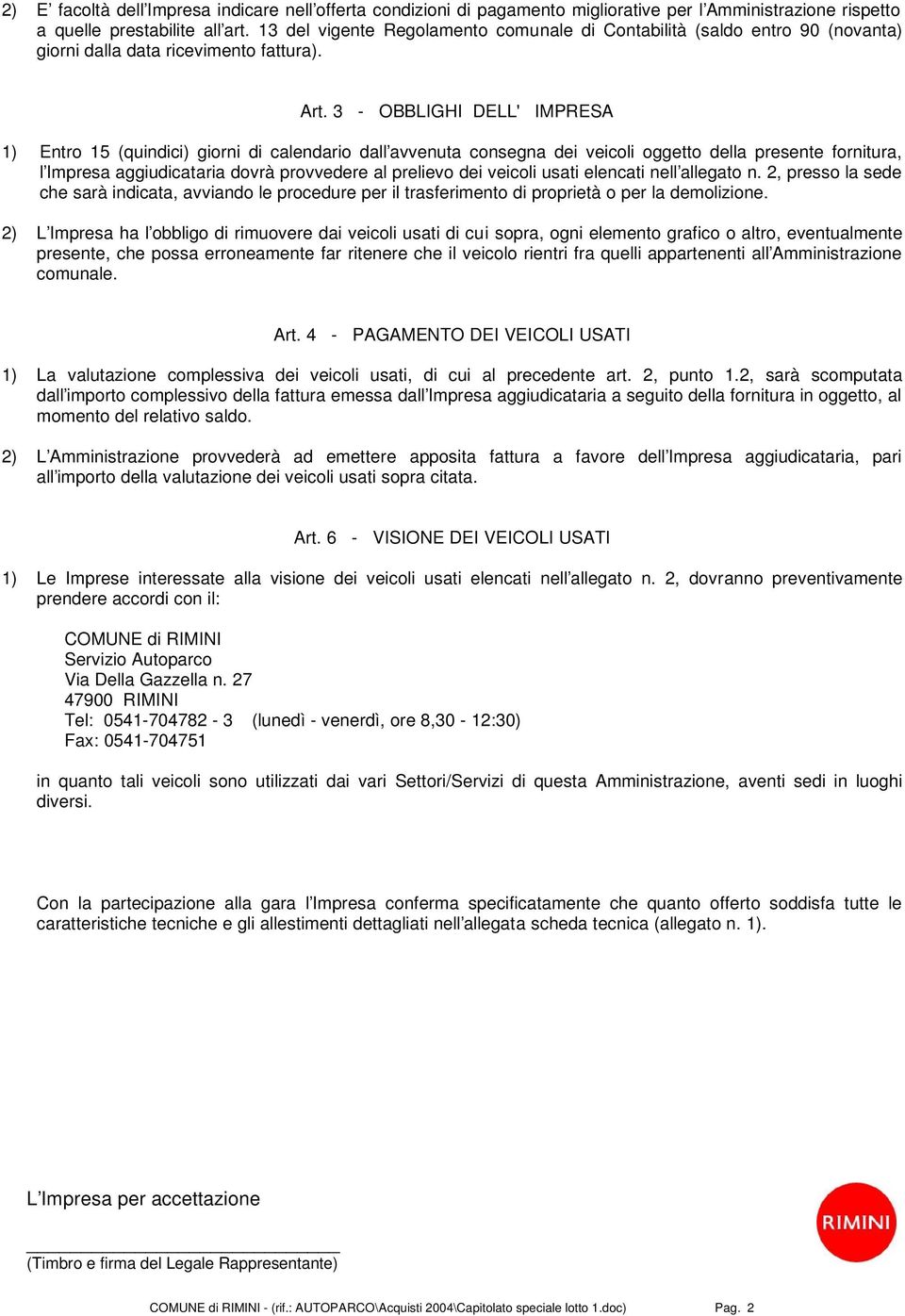 3 - OBBLIGHI DELL' IMPRESA 1) Entro 15 (quindici) giorni di calendario dall avvenuta consegna dei veicoli oggetto della presente fornitura, l Impresa aggiudicataria dovrà provvedere al prelievo dei