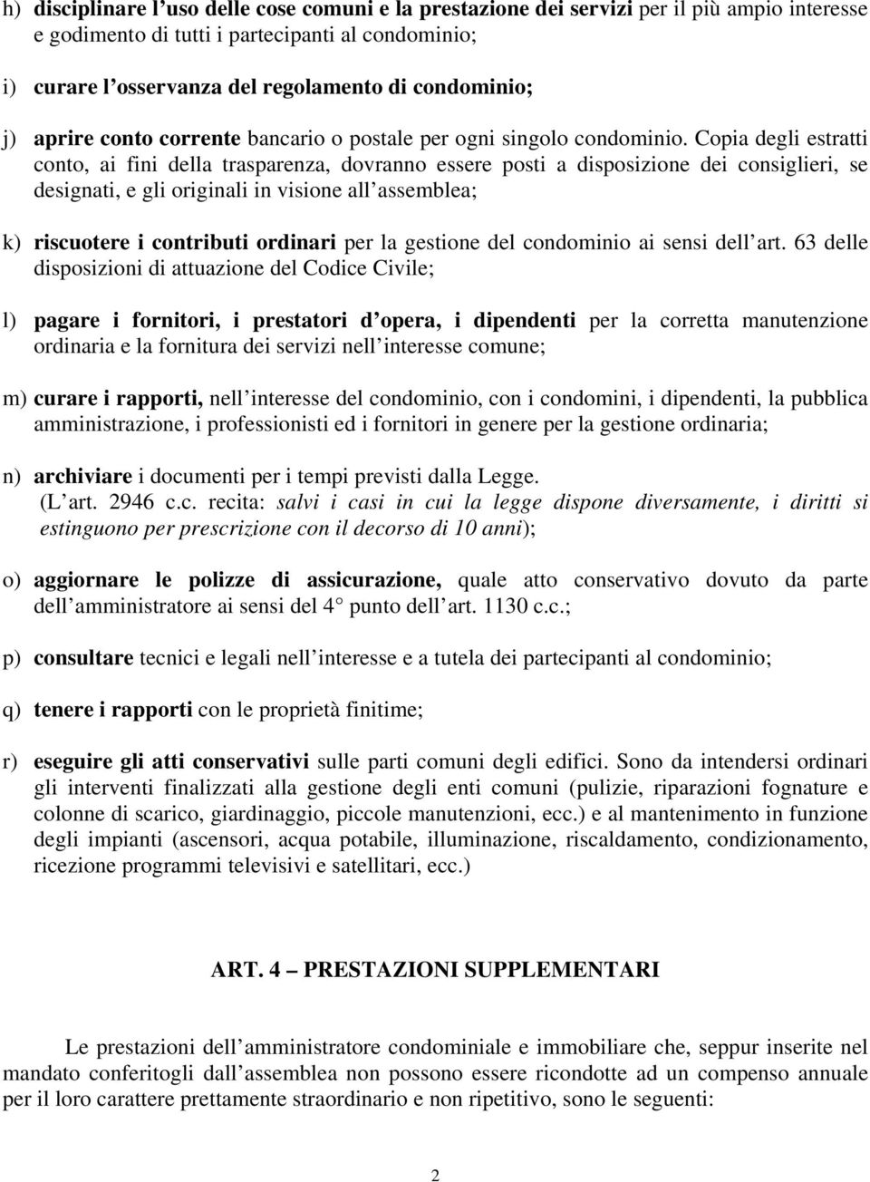 Copia degli estratti conto, ai fini della trasparenza, dovranno essere posti a disposizione dei consiglieri, se designati, e gli originali in visione all assemblea; k) riscuotere i contributi