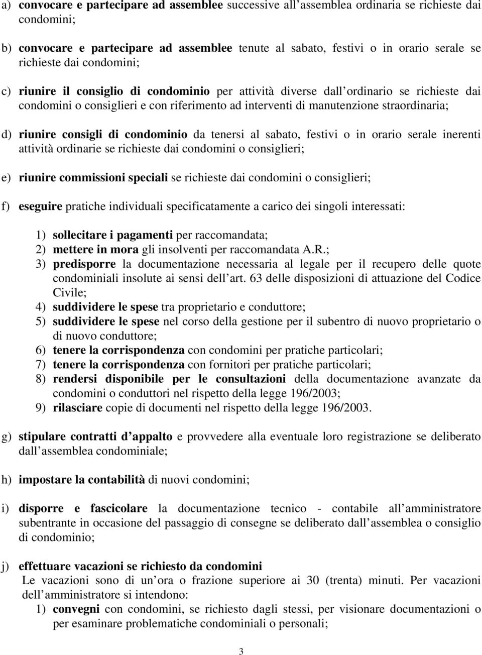 straordinaria; d) riunire consigli di condominio da tenersi al sabato, festivi o in orario serale inerenti attività ordinarie se richieste dai condomini o consiglieri; e) riunire commissioni speciali