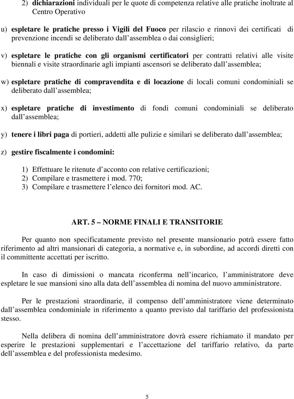 impianti ascensori se deliberato dall assemblea; w) espletare pratiche di compravendita e di locazione di locali comuni condominiali se deliberato dall assemblea; x) espletare pratiche di