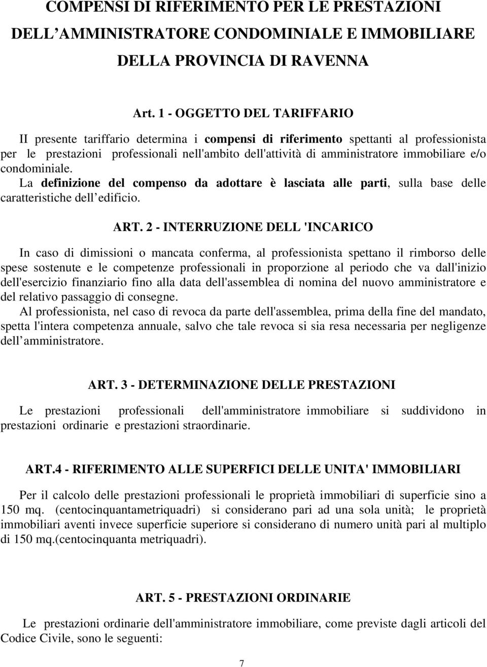 immobiliare e/o condominiale. La definizione del compenso da adottare è lasciata alle parti, sulla base delle caratteristiche dell edificio. ART.