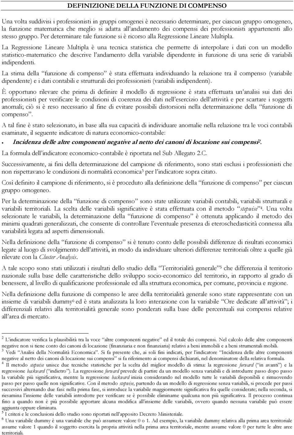 La Regressione Lineare Multipla è una tecnica statistica che permette di interpolare i dati con un modello statistico-matematico che descrive l andamento della variabile dipendente in funzione di una