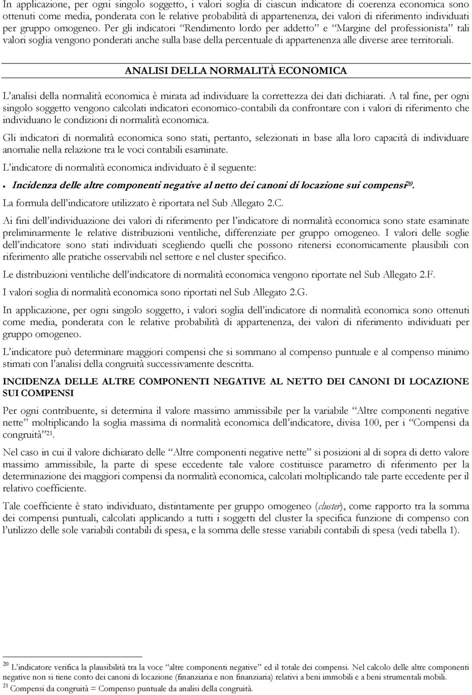 Per gli indicatori Rendimento lordo per addetto e Margine del professionista tali valori soglia vengono ponderati anche sulla base della percentuale di appartenenza alle diverse aree territoriali.