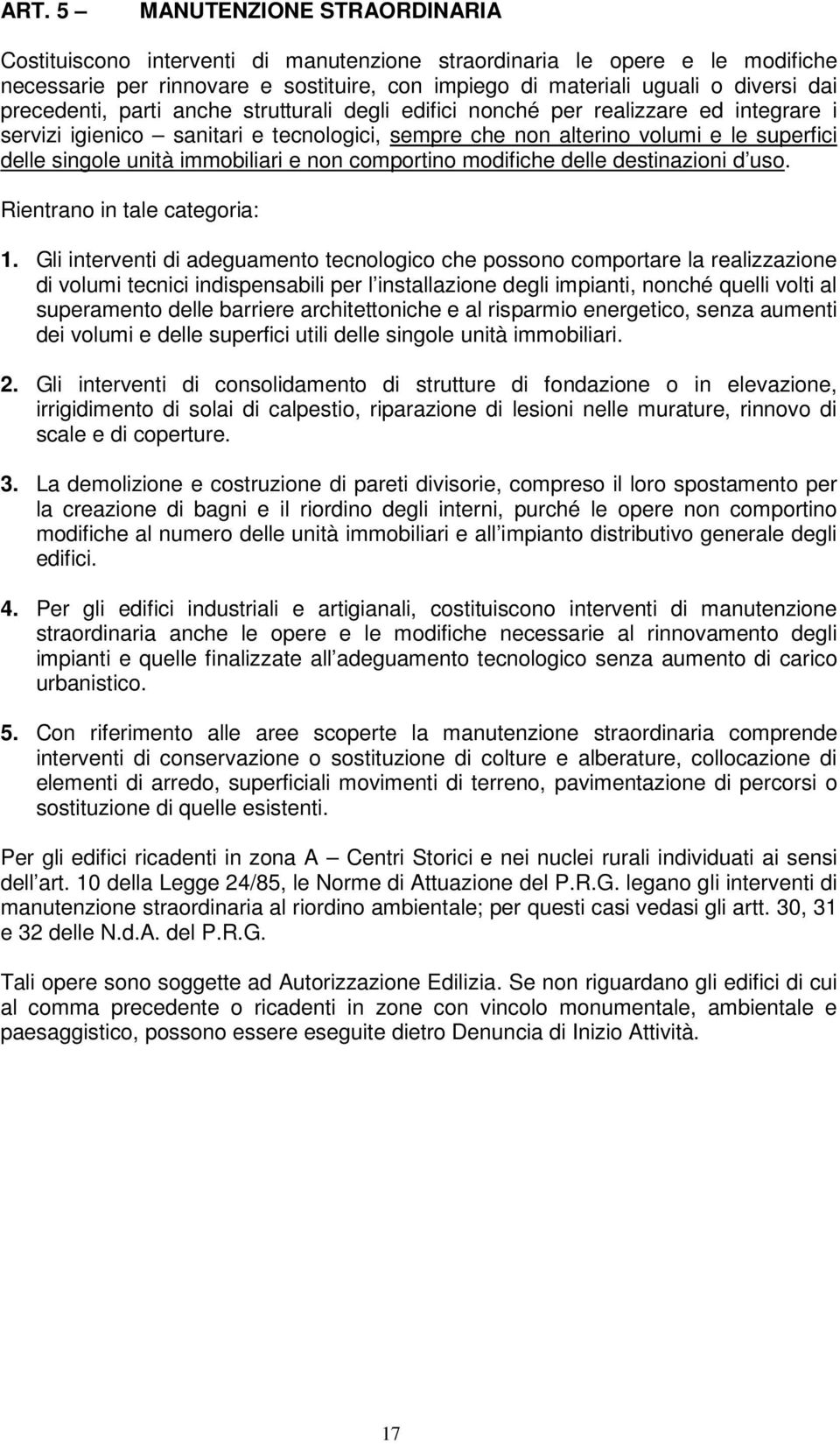 immobiliari e non comportino modifiche delle destinazioni d uso. Rientrano in tale categoria: 1.