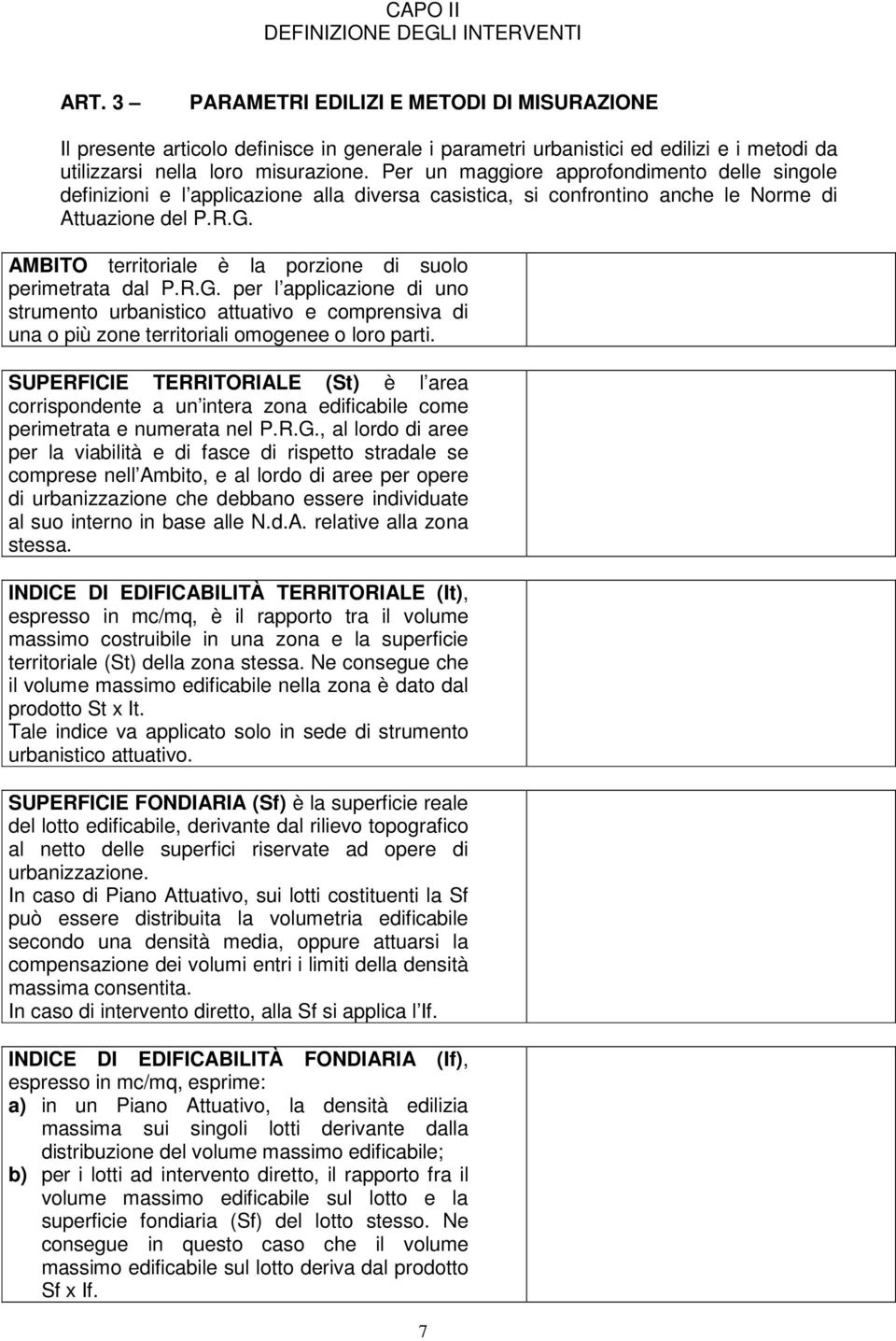 Per un maggiore approfondimento delle singole definizioni e l applicazione alla diversa casistica, si confrontino anche le Norme di Attuazione del P.R.G.