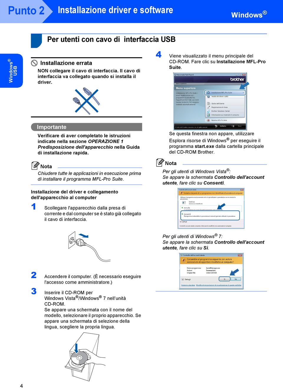 Importante Verificare di aver completato le istruzioni indicate nella sezione OPERAZIONE 1 Predisposizione dell'apparecchio nella Guida di installazione rapida.