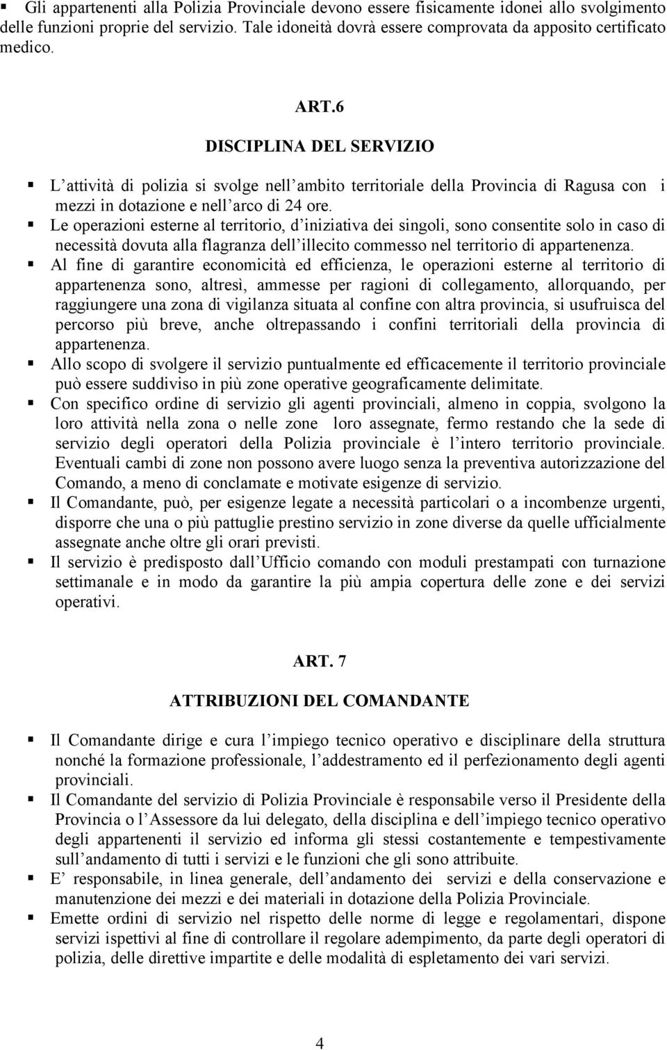 Le operazioni esterne al territorio, d iniziativa dei singoli, sono consentite solo in caso di necessità dovuta alla flagranza dell illecito commesso nel territorio di appartenenza.